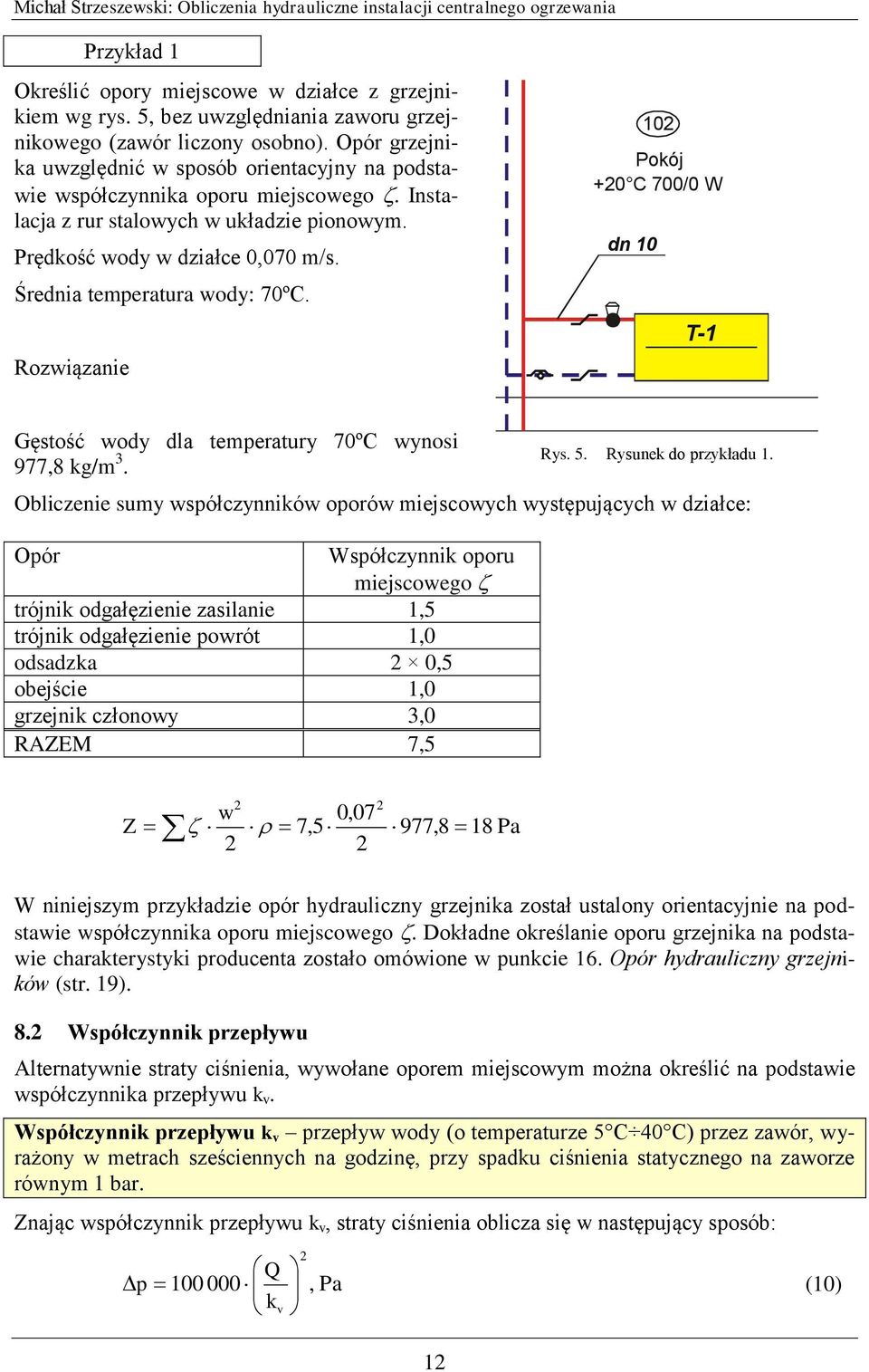 Średnia temperatura wody: 70ºC. Rozwiązanie 10 Pokój +0 C 700/0 W dn 10 T-1 Gęstość wody dla temperatury 70ºC wynosi 977,8 kg/m 3. Rys. 5. Rysunek do przykładu 1.