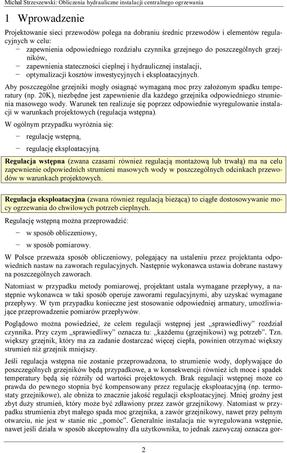 Aby poszczególne grzejniki mogły osiągnąć wymaganą moc przy założonym spadku temperatury (np. 0K), niezbędne jest zapewnienie dla każdego grzejnika odpowiedniego strumienia masowego wody.