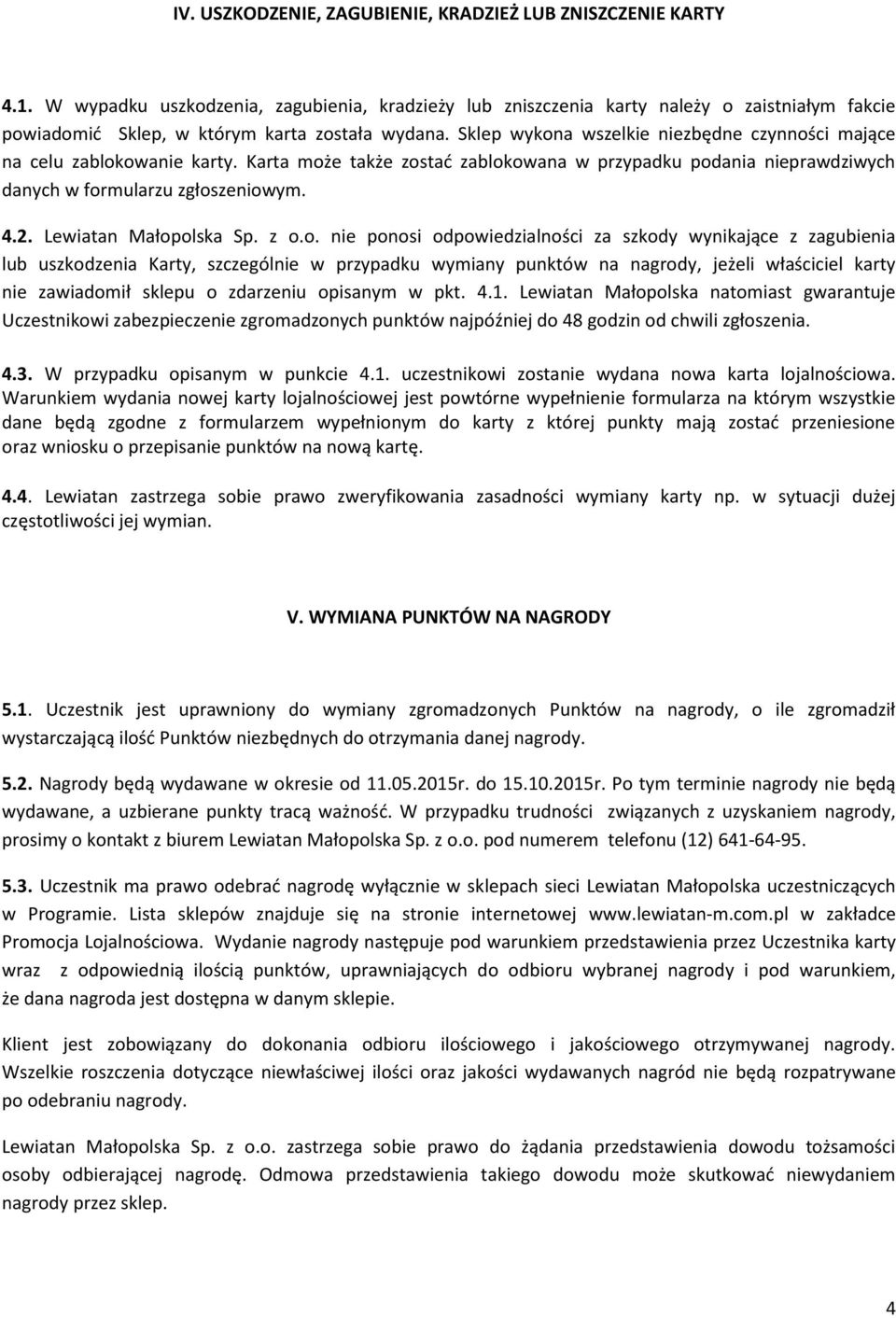 Sklep wykona wszelkie niezbędne czynności mające na celu zablokowanie karty. Karta może także zostać zablokowana w przypadku podania nieprawdziwych danych w formularzu zgłoszeniowym. 4.2.