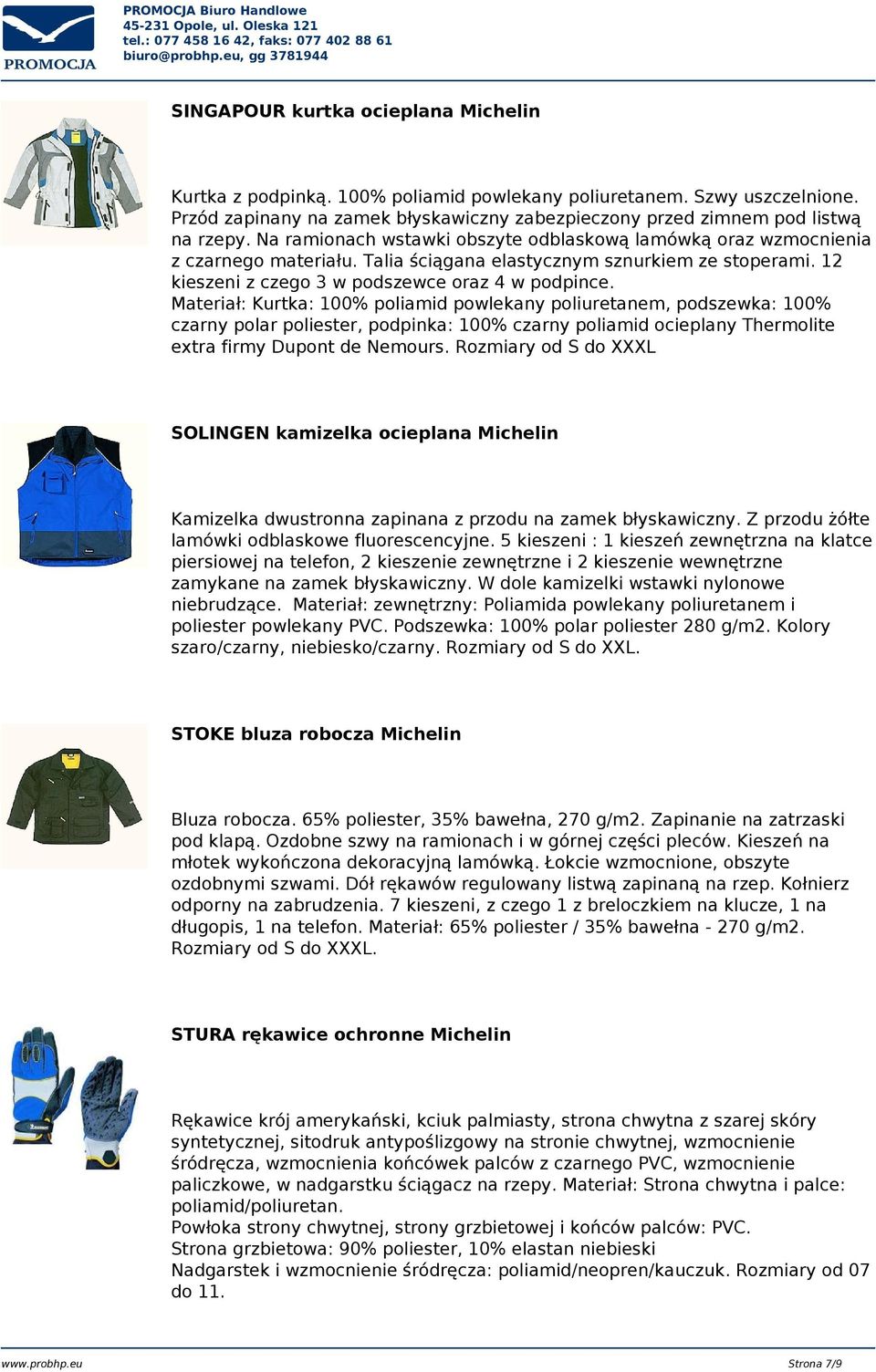 Materiał: Kurtka: 100% poliamid powlekany poliuretanem, podszewka: 100% czarny polar poliester, podpinka: 100% czarny poliamid ocieplany Thermolite extra firmy Dupont de Nemours.