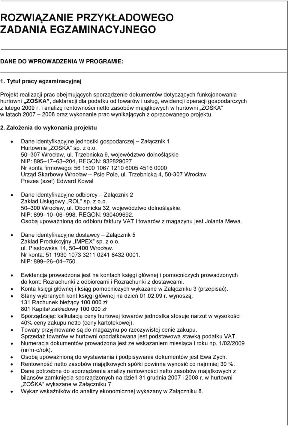 gospodarczych z lutego 2009 r. i analizę rentowności netto zasobów majątkowych w hurtowni ZOŚKA w latach 2007 2008 oraz wykonanie prac wynikających z opracowanego projektu. 2. Założenia do wykonania projektu Dane identyfikacyjne jednostki gospodarczej Załącznik 1 Hurtownia ZOŚKA sp.