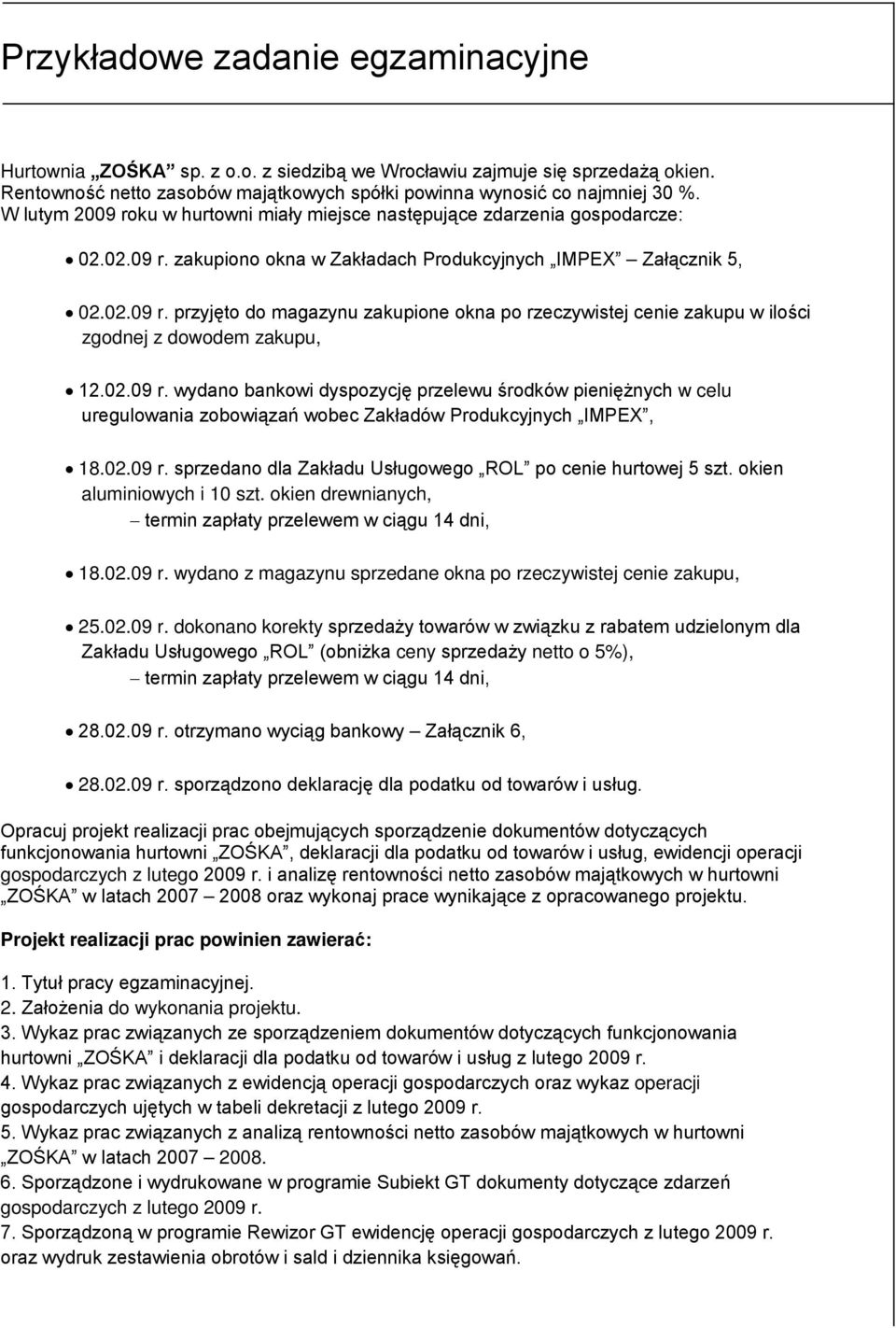 02.09 r. wydano bankowi dyspozycję przelewu środków pieniężnych w celu uregulowania zobowiązań wobec Zakładów Produkcyjnych IMPEX, 18.02.09 r. sprzedano dla Zakładu Usługowego ROL po cenie hurtowej 5 szt.