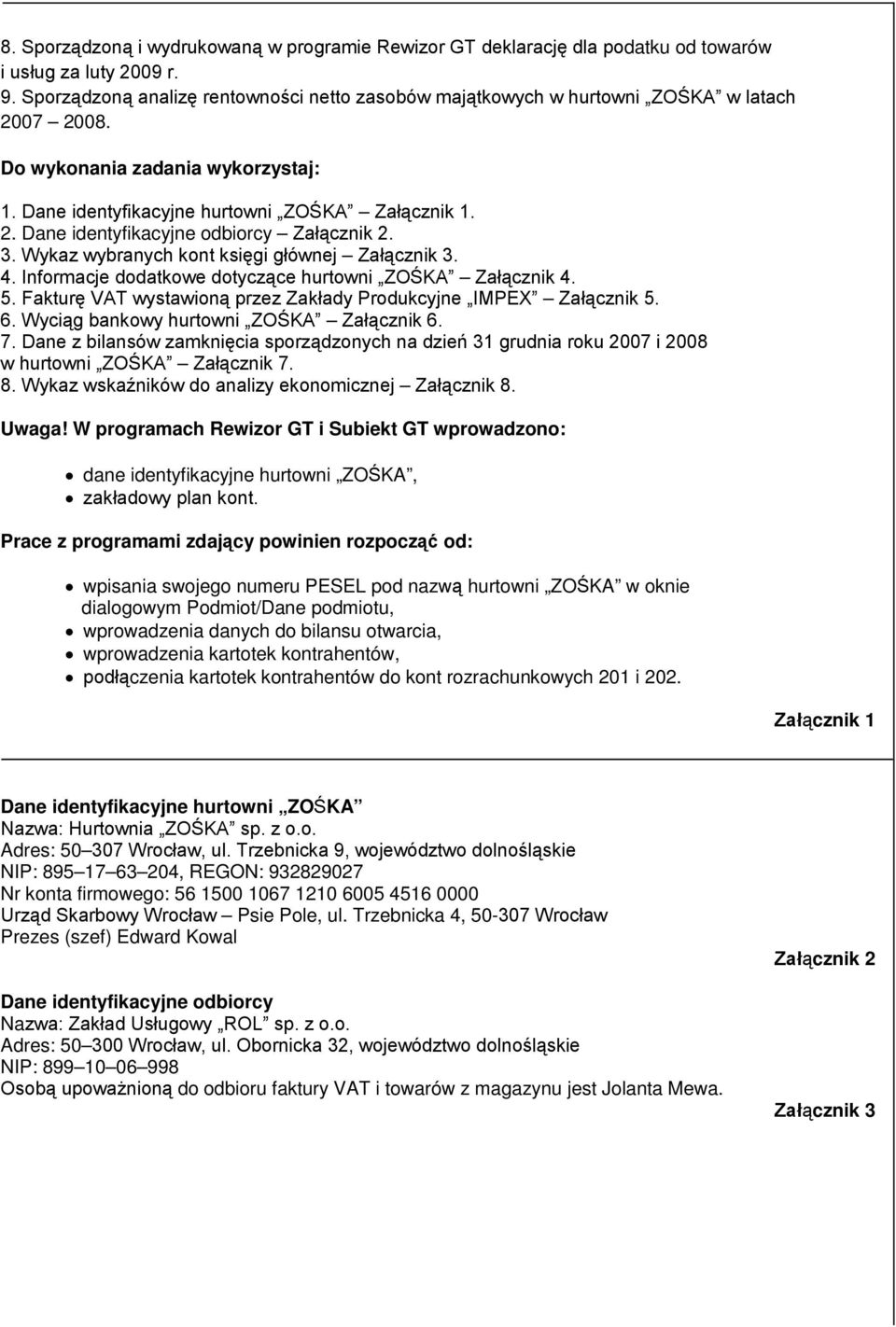 3. Wykaz wybranych kont księgi głównej Załącznik 3. 4. Informacje dodatkowe dotyczące hurtowni ZOŚKA Załącznik 4. 5. Fakturę VAT wystawioną przez Zakłady Produkcyjne IMPEX Załącznik 5. 6.