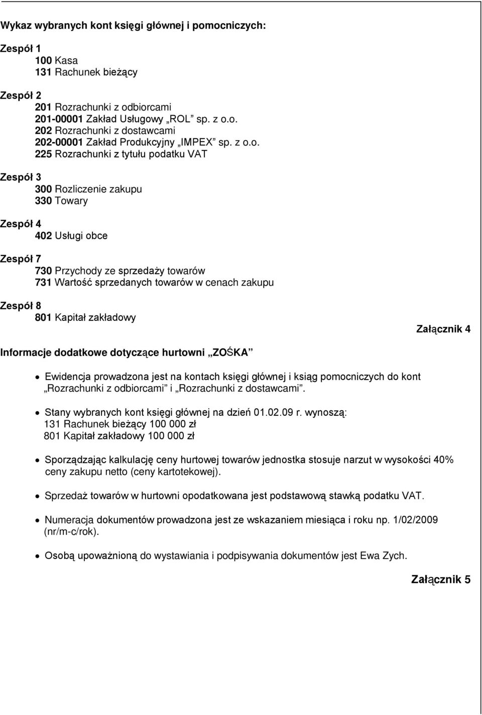 zakupu Zespół 8 801 Kapitał zakładowy Załącznik 4 Informacje dodatkowe dotyczące hurtowni ZOŚKA Ewidencja prowadzona jest na kontach księgi głównej i ksiąg pomocniczych do kont Rozrachunki z