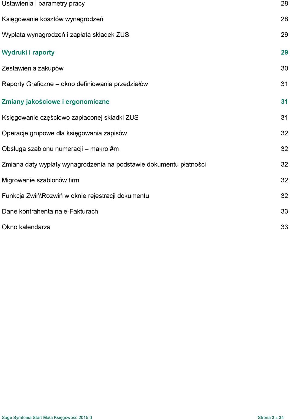 księgowania zapisów 32 Obsługa szablonu numeracji makro #m 32 Zmiana daty wypłaty wynagrodzenia na podstawie dokumentu płatności 32 Migrowanie szablonów firm