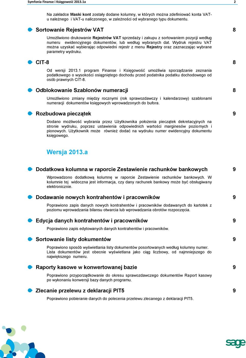 Wydruk rejestru VAT można uzyskać wybierając odpowiedni rejestr z menu Rejestry oraz zaznaczając wybrane parametry wydruku. CIT-8 8 Od wersji 2013.