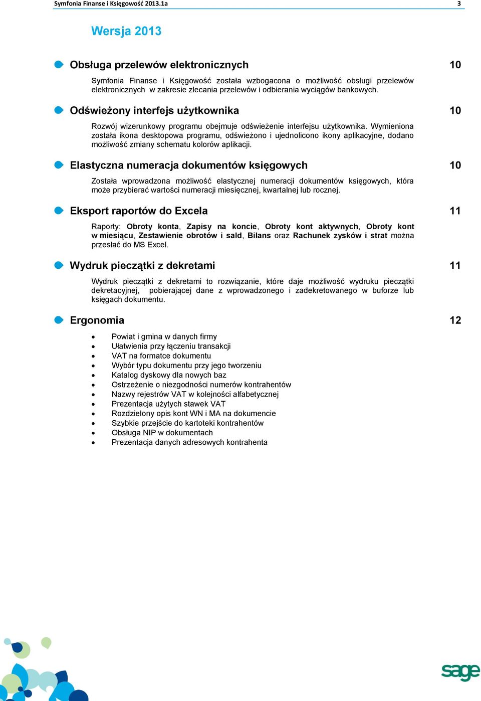 wyciągów bankowych. Odświeżony interfejs użytkownika 10 Rozwój wizerunkowy programu obejmuje odświeżenie interfejsu użytkownika.