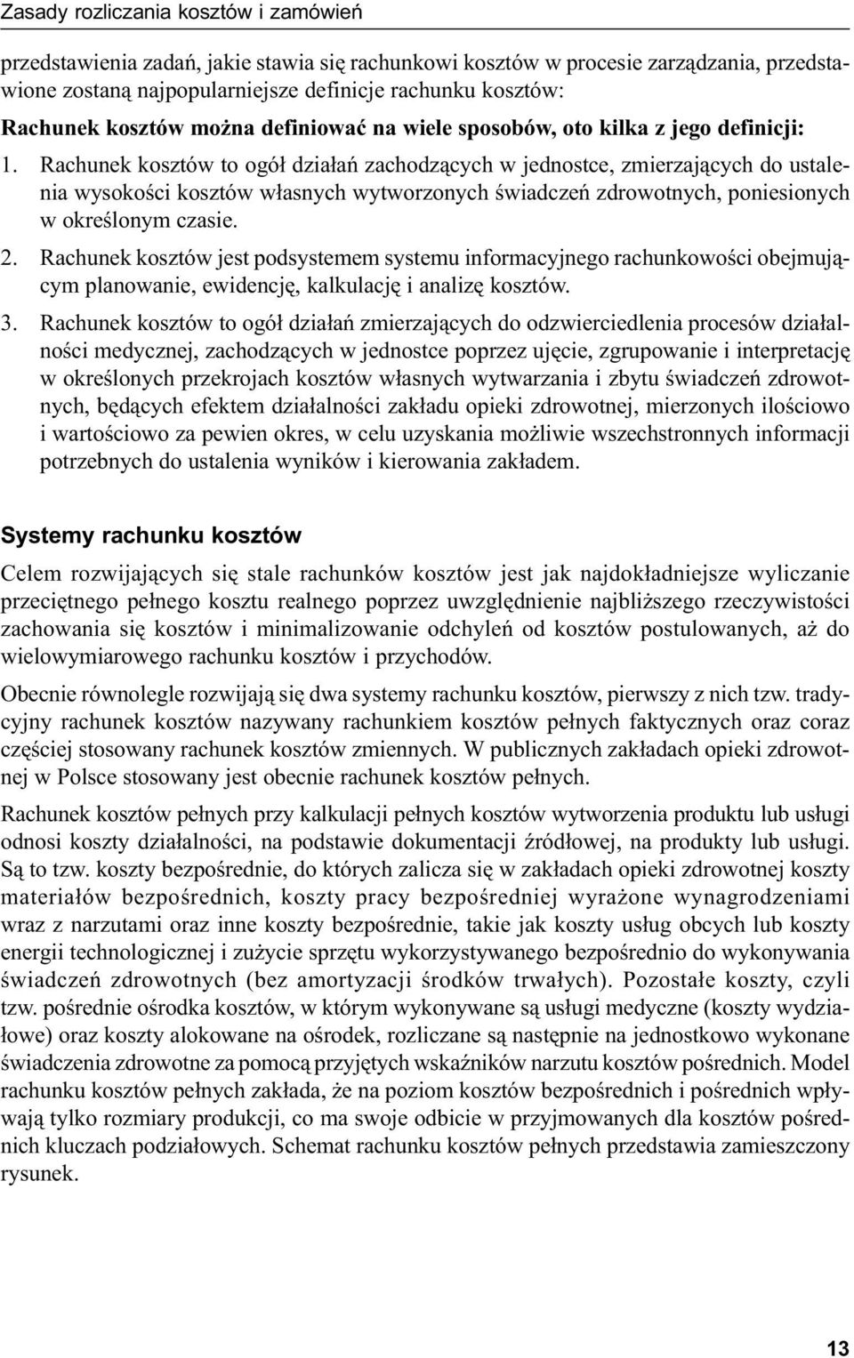 Rachunek kosztów to ogół działań zachodzących w jednostce, zmierzających do ustalenia wysokości kosztów własnych wytworzonych świadczeń zdrowotnych, poniesionych w określonym czasie. 2.