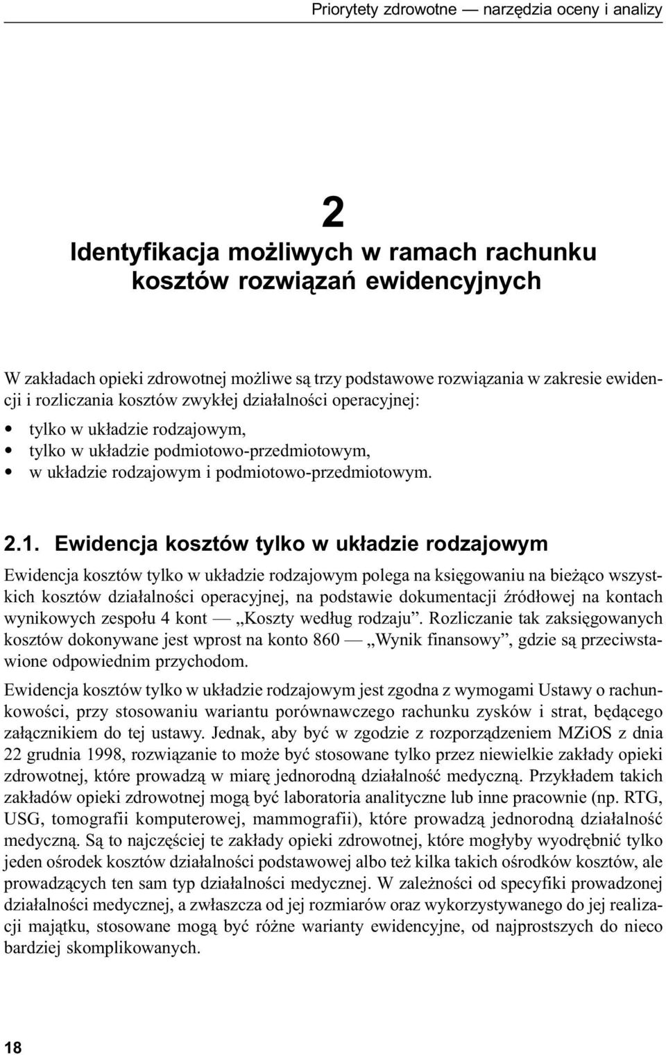 1. Ewidencja kosztów tylko w układzie rodzajowym Ewidencja kosztów tylko w układzie rodzajowym polega na księgowaniu na bieżąco wszystkich kosztów działalności operacyjnej, na podstawie dokumentacji