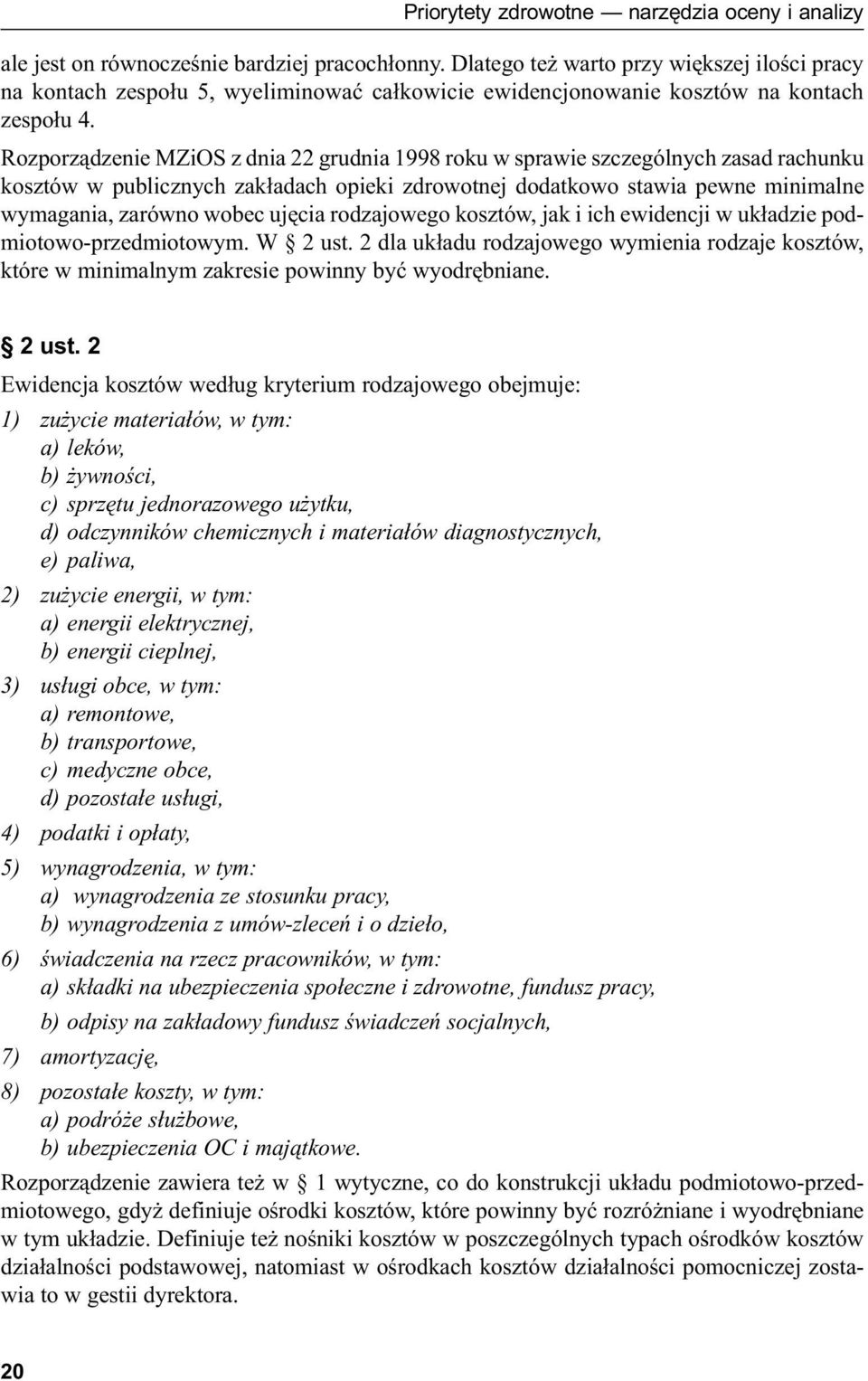 Rozporządzenie MZiOS z dnia 22 grudnia 1998 roku w sprawie szczególnych zasad rachunku kosztów w publicznych zakładach opieki zdrowotnej dodatkowo stawia pewne minimalne wymagania, zarówno wobec