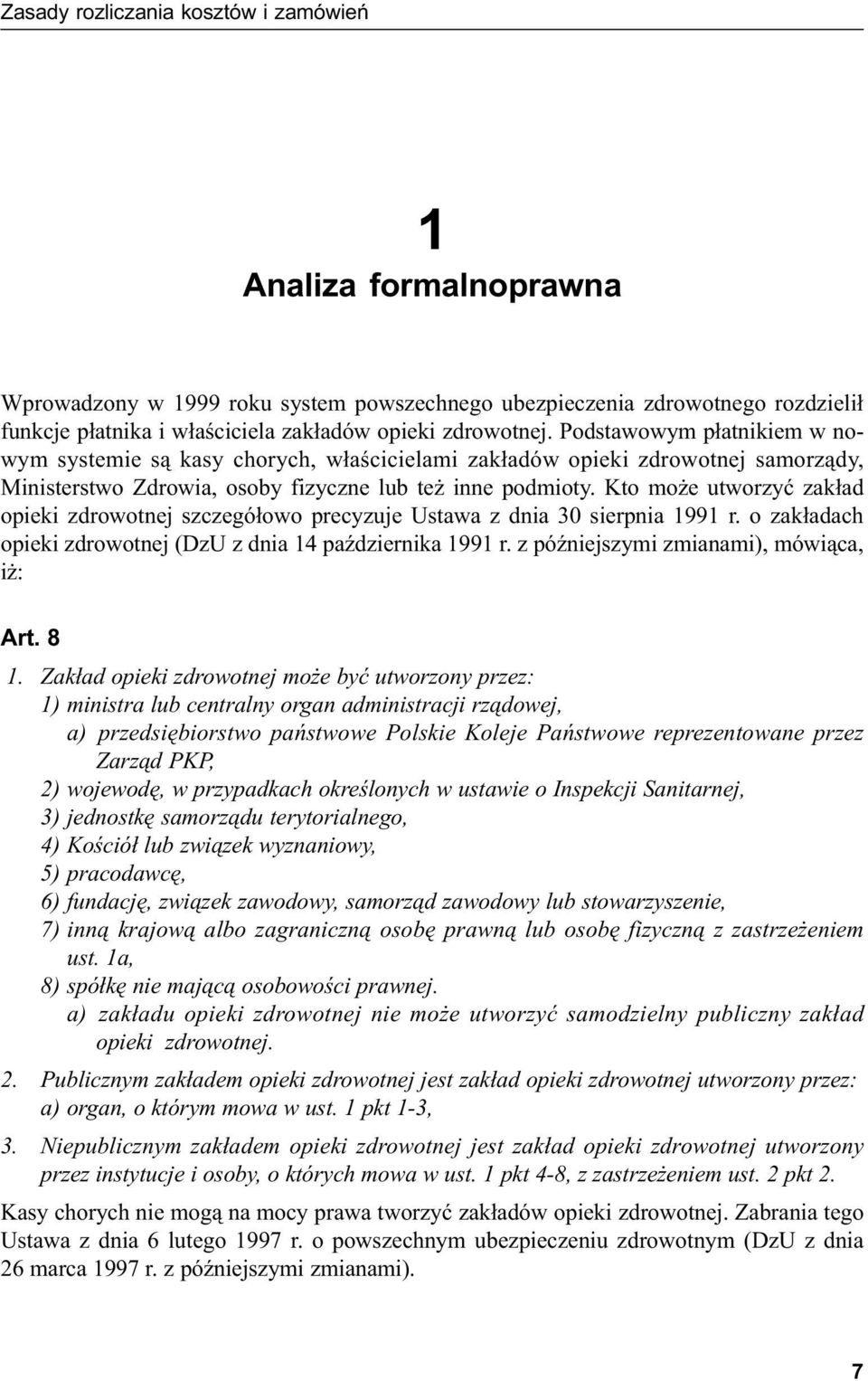 Kto może utworzyć zakład opieki zdrowotnej szczegółowo precyzuje Ustawa z dnia 30 sierpnia 1991 r. o zakładach opieki zdrowotnej (DzU z dnia 14 października 1991 r.