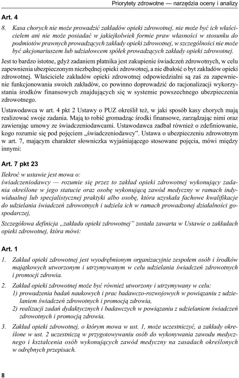 zakłady opieki zdrowotnej, w szczególności nie może być akcjonariuszem lub udziałowcem spółek prowadzących zakłady opieki zdrowotnej.