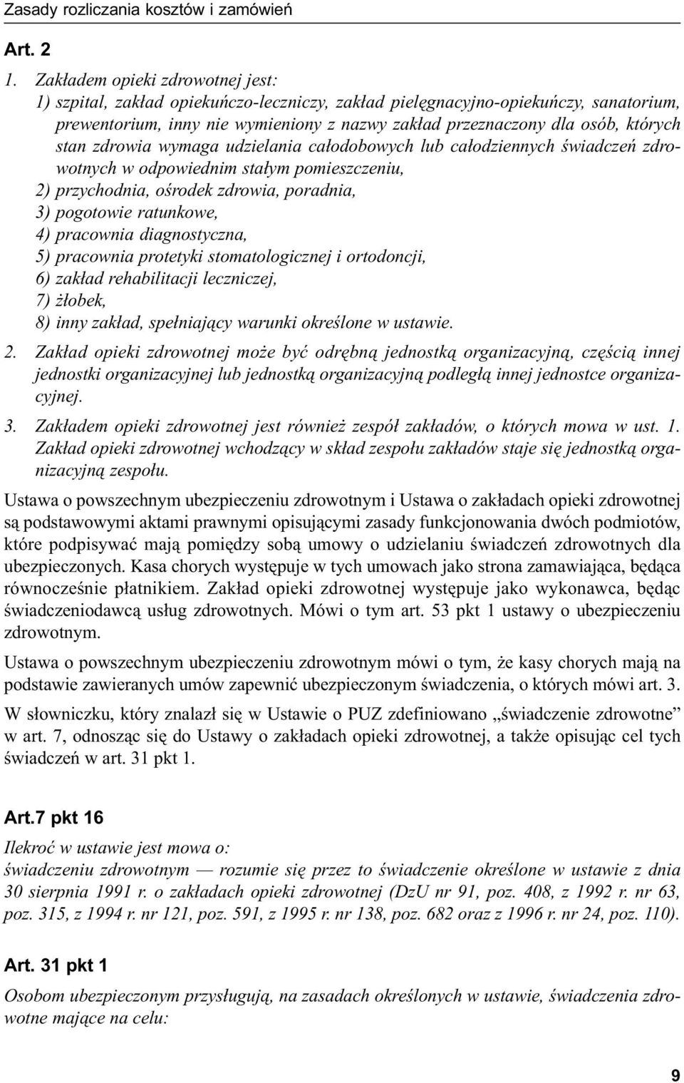 stan zdrowia wymaga udzielania całodobowych lub całodziennych świadczeń zdrowotnych w odpowiednim stałym pomieszczeniu, 2) przychodnia, ośrodek zdrowia, poradnia, 3) pogotowie ratunkowe, 4) pracownia