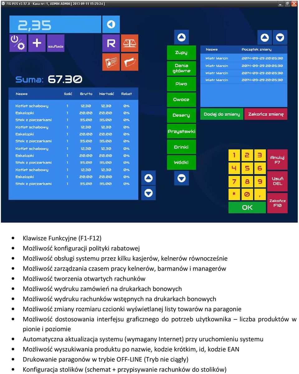 wyświetlanej listy towarów na paragonie Możliwość dostosowania interfejsu graficznego do potrzeb użytkownika liczba produktów w pionie i poziomie Automatyczna aktualizacja systemu (wymagany Internet)