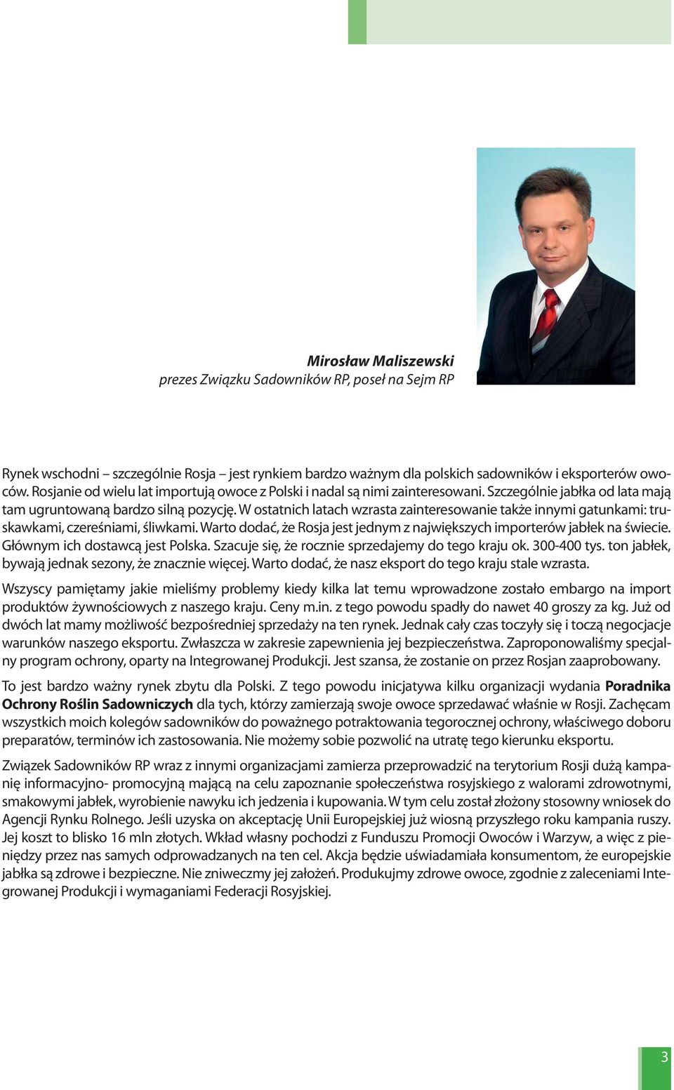 W ostatnich latach wzrasta zainteresowanie także innymi gatunkami: truskawkami, czereśniami, śliwkami. Warto dodać, że Rosja jest jednym z największych importerów jabłek na świecie.