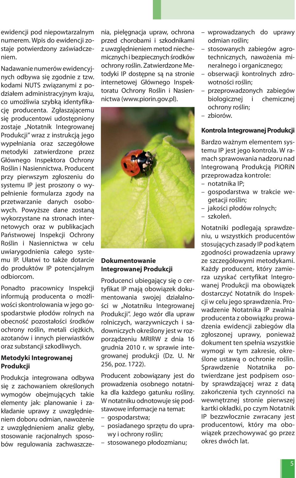 Zgłaszającemu się producentowi udostępniony zostaje Notatnik Integrowanej Produkcji wraz z instrukcją jego wypełniania oraz szczegółowe metodyki zatwierdzone przez Głównego Inspektora Ochrony Roślin