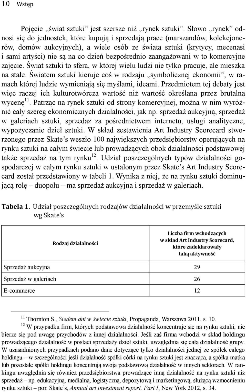 bezpośrednio zaangażowani w to komercyjne zajęcie. Świat sztuki to sfera, w której wielu ludzi nie tylko pracuje, ale mieszka na stałe.