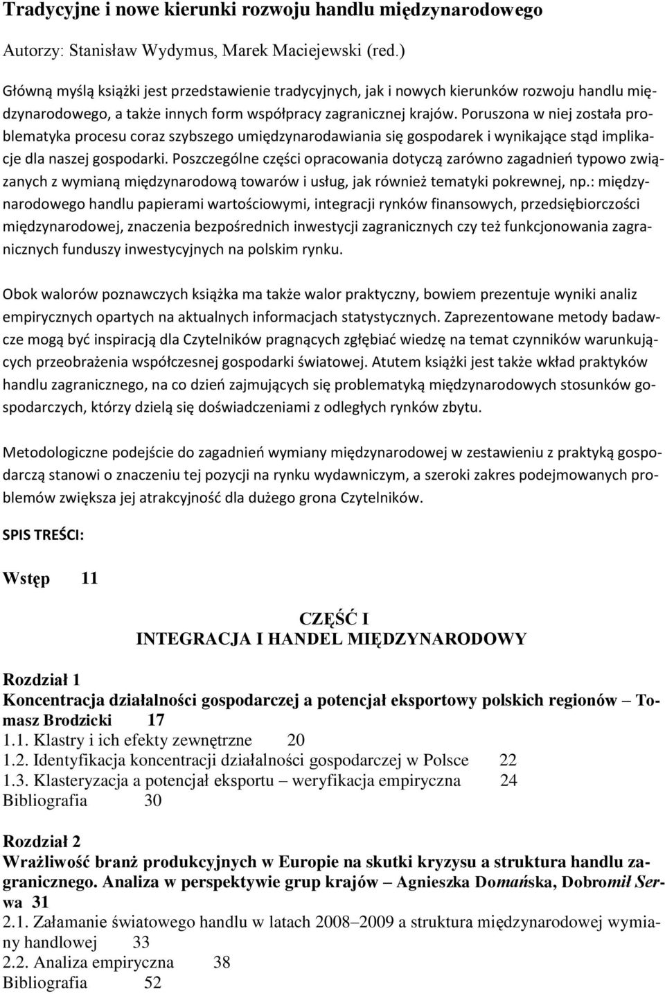 Poruszona w niej została problematyka procesu coraz szybszego umiędzynarodawiania się gospodarek i wynikające stąd implikacje dla naszej gospodarki.