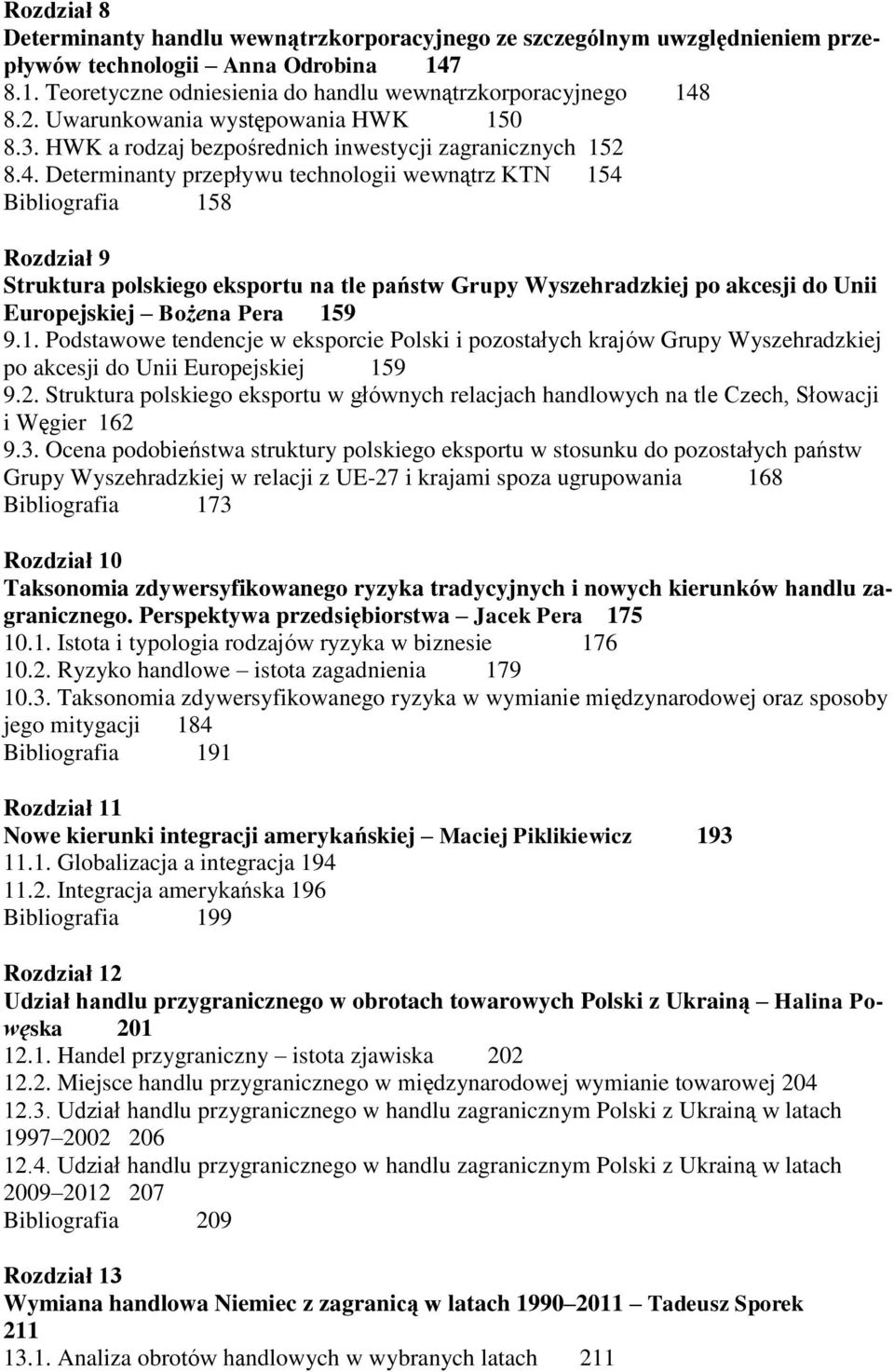 Determinanty przepływu technologii wewnątrz KTN 154 Bibliografia 158 Rozdział 9 Struktura polskiego eksportu na tle państw Grupy Wyszehradzkiej po akcesji do Unii Europejskiej Bożena Pera 159 9.1. Podstawowe tendencje w eksporcie Polski i pozostałych krajów Grupy Wyszehradzkiej po akcesji do Unii Europejskiej 159 9.