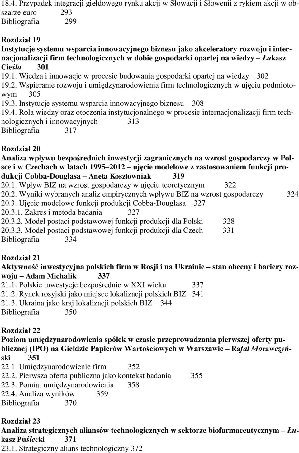2. Wspieranie rozwoju i umiędzynarodowienia firm technologicznych w ujęciu podmiotowym 305 19.3. Instytucje systemu wsparcia innowacyjnego biznesu 308 19.4.