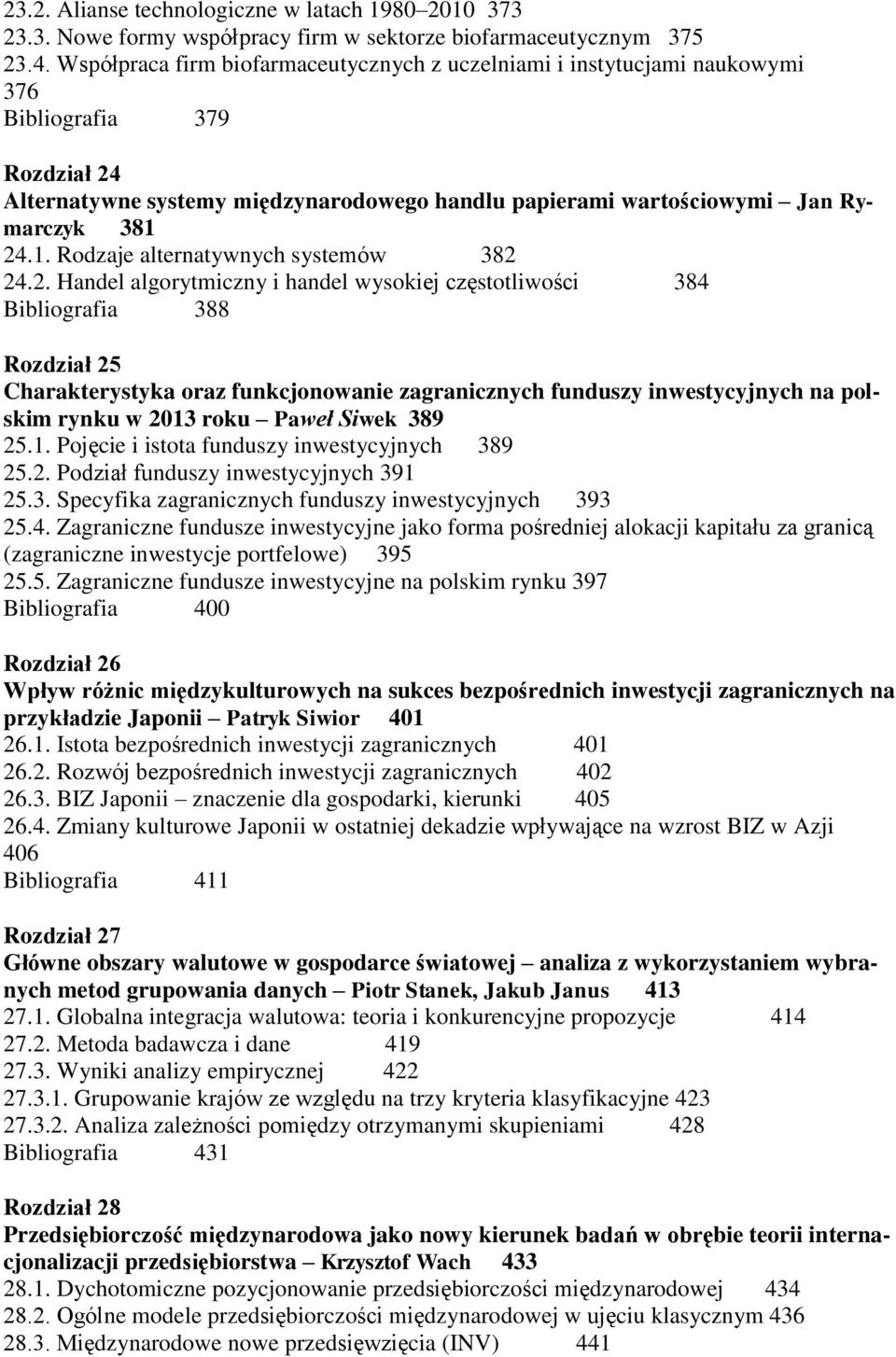 24.1. Rodzaje alternatywnych systemów 382 24.2. Handel algorytmiczny i handel wysokiej częstotliwości 384 Bibliografia 388 Rozdział 25 Charakterystyka oraz funkcjonowanie zagranicznych funduszy