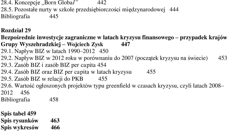 krajów Grupy Wyszehradzkiej Wojciech Zysk 447 29.1. Napływ BIZ w latach 1990 2012 450 29.2. Napływ BIZ w 2012 roku w porównaniu do 2007 (początek kryzysu na świecie) 453 29.