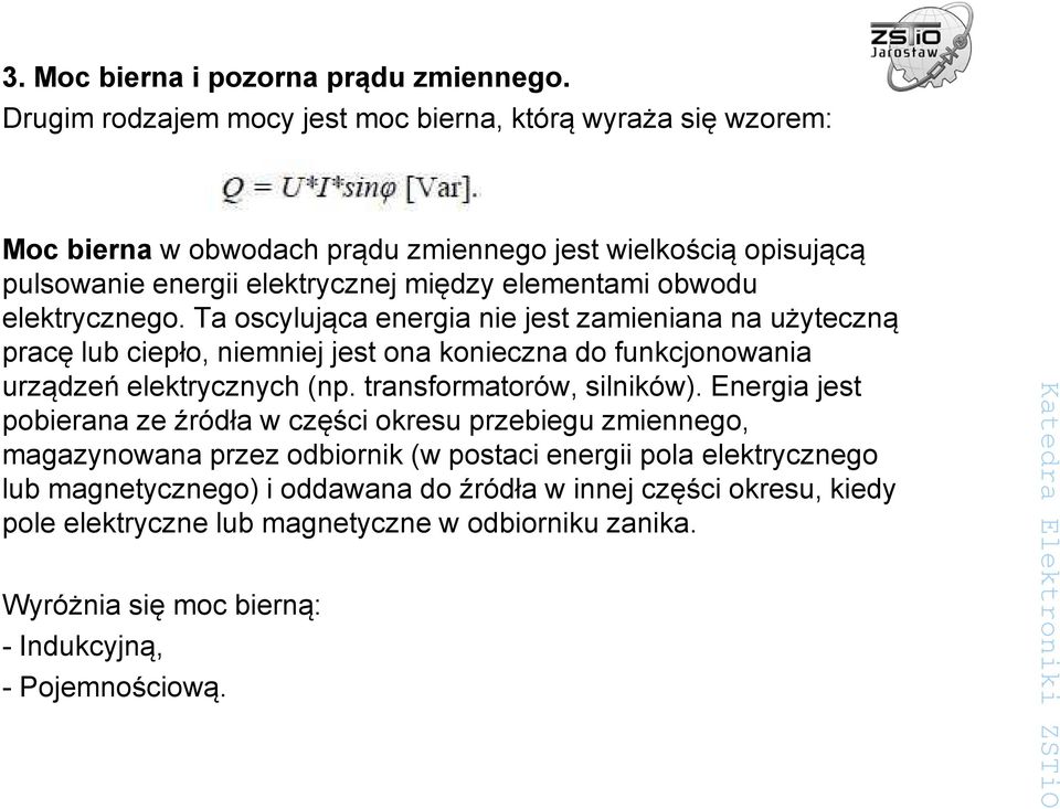 obwodu elektrycznego. Ta oscylująca energia nie jest zamieniana na użyteczną pracę lub ciepło, niemniej jest ona konieczna do funkcjonowania urządzeń elektrycznych (np.