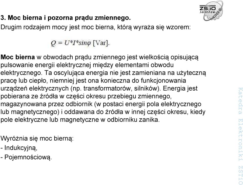 obwodu elektrycznego. Ta oscylująca energia nie jest zamieniana na użyteczną pracę lub ciepło, niemniej jest ona konieczna do funkcjonowania urządzeń elektrycznych (np.