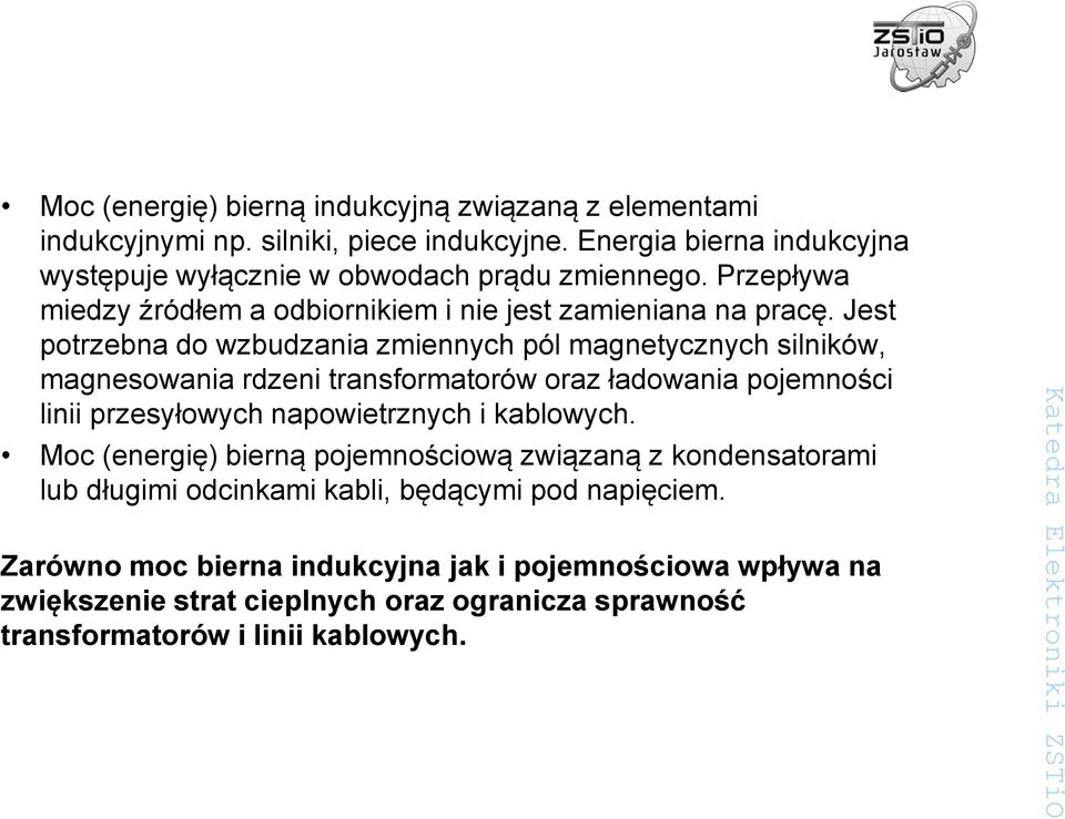 Jest potrzebna do wzbudzania zmiennych pól magnetycznych silników, magnesowania rdzeni transformatorów oraz ładowania pojemności linii przesyłowych napowietrznych i