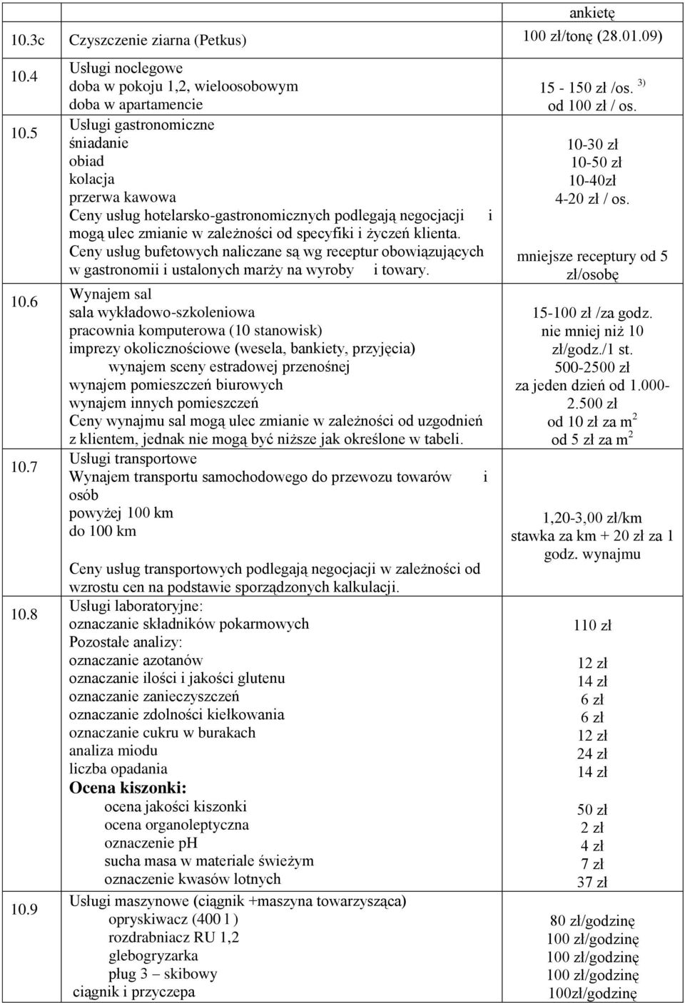 ulec zmianie w zależności od specyfiki i życzeń klienta. Ceny usług bufetowych naliczane są wg receptur obowiązujących w gastronomii i ustalonych marży na wyroby i towary.