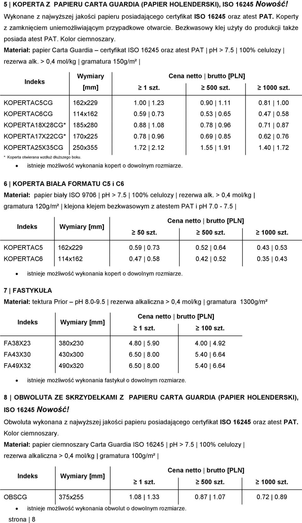 Materiał: papier Carta Guardia certyfikat ISO 16245 oraz atest PAT ph > 7.5 100% celulozy rezerwa alk. > 0,4 mol/kg gramatura 150g/m² Wymiary [mm] 500 szt. 1000 szt. KOPERTAC5CG 162x229 1.00 1.23 0.
