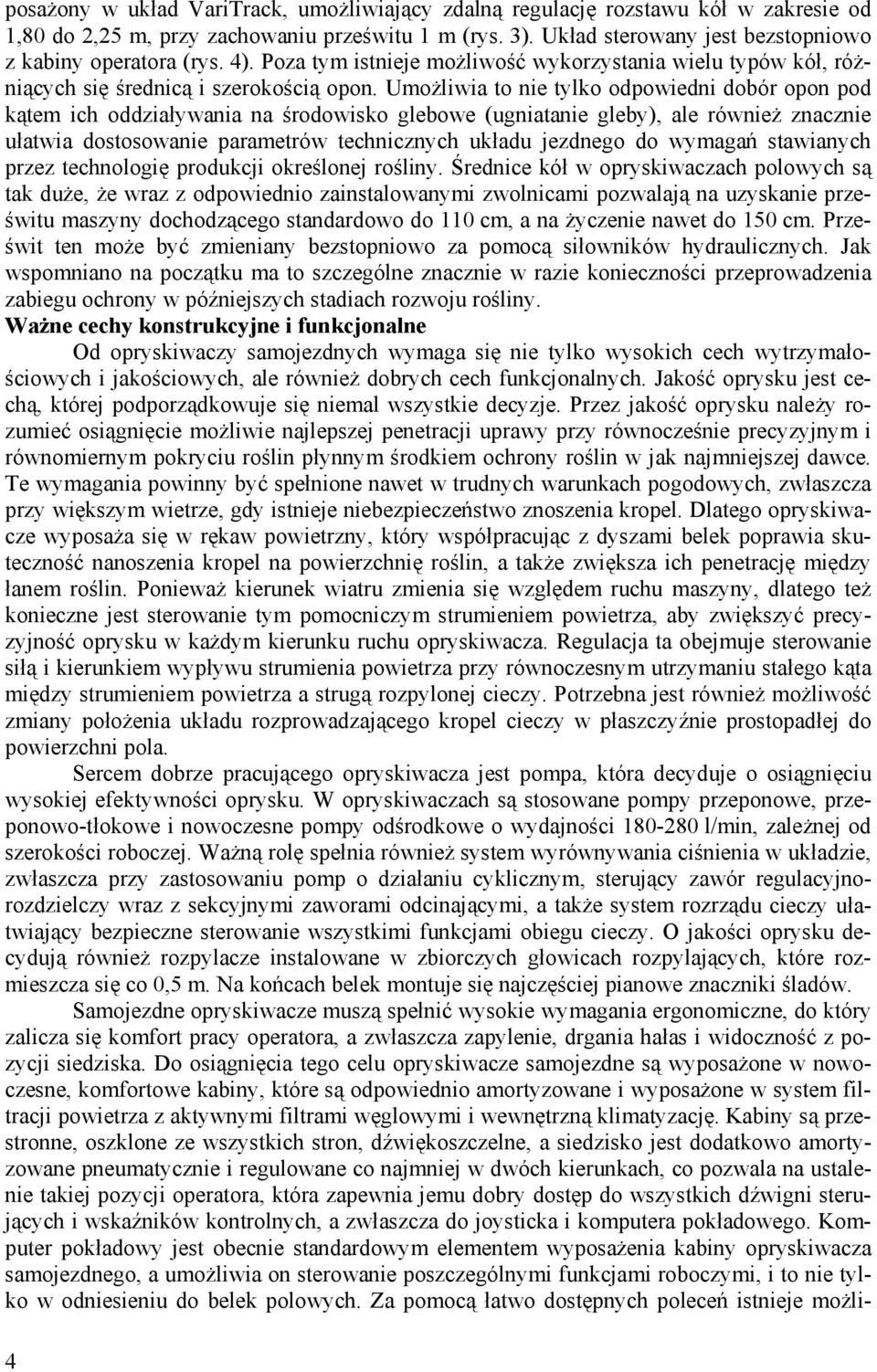 Umożliwia to nie tylko odpowiedni dobór opon pod kątem ich oddziaływania na środowisko glebowe (ugniatanie gleby), ale również znacznie ułatwia dostosowanie parametrów technicznych układu jezdnego do