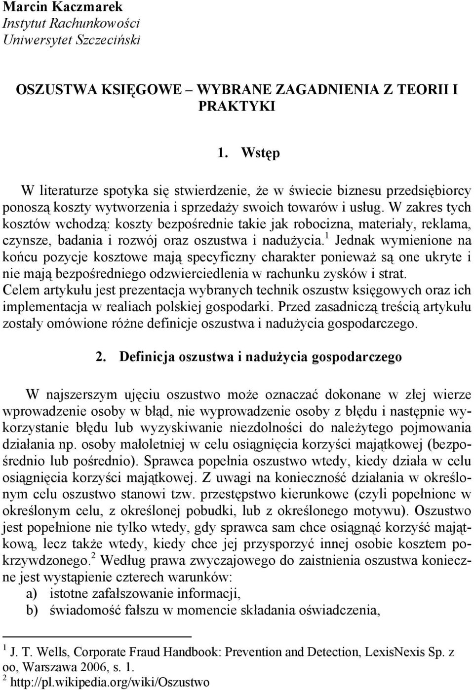 W zakres tych kosztów wchodzą: koszty bezpośrednie takie jak robocizna, materiały, reklama, czynsze, badania i rozwój oraz oszustwa i nadużycia.