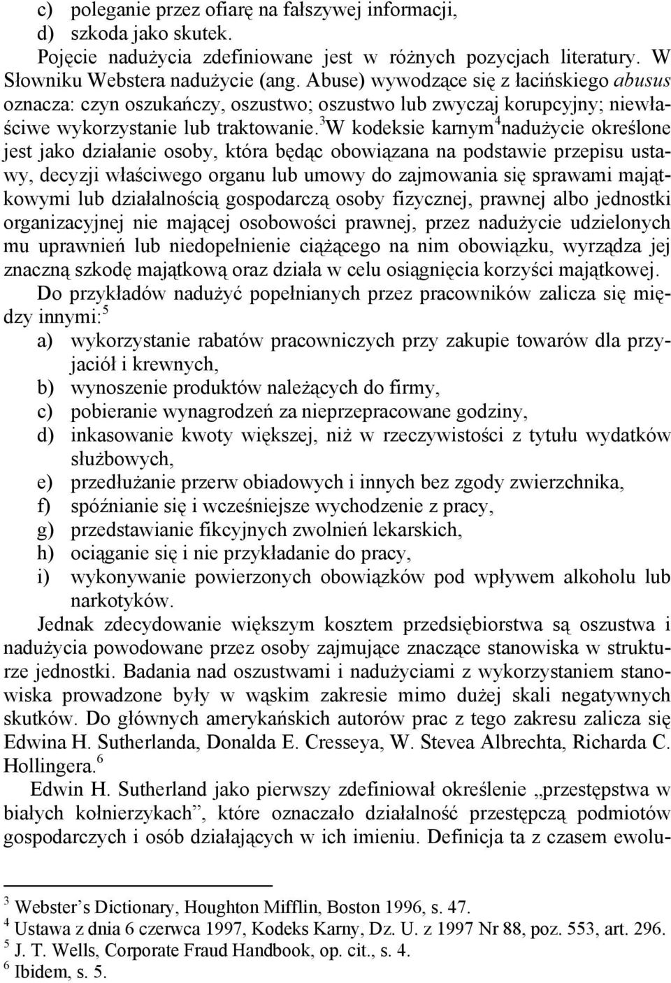 3 W kodeksie karnym 4 nadużycie określone jest jako działanie osoby, która będąc obowiązana na podstawie przepisu ustawy, decyzji właściwego organu lub umowy do zajmowania się sprawami majątkowymi