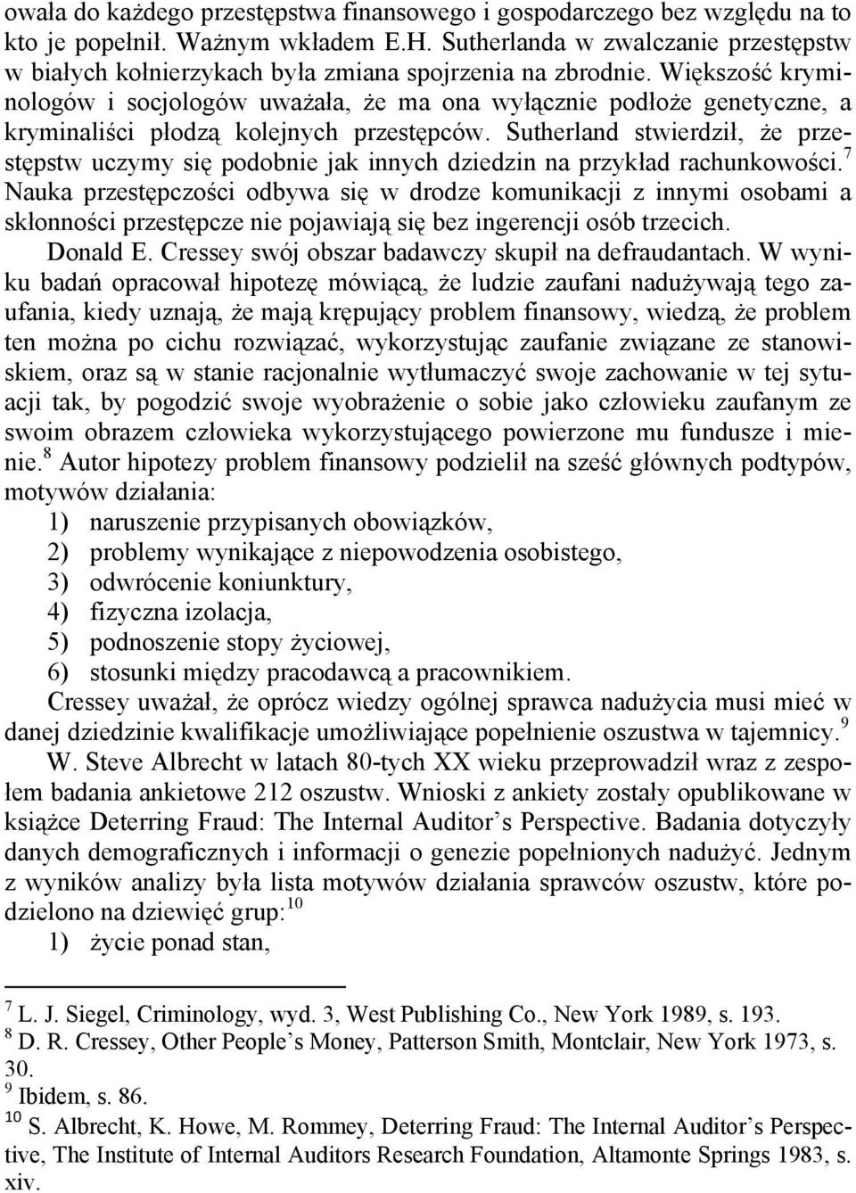 Większość kryminologów i socjologów uważała, że ma ona wyłącznie podłoże genetyczne, a kryminaliści płodzą kolejnych przestępców.