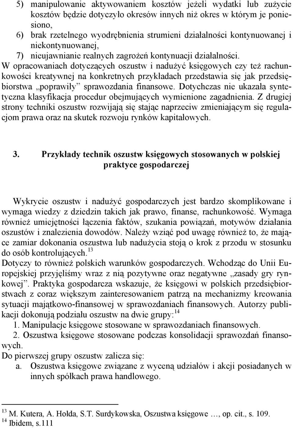 W opracowaniach dotyczących oszustw i nadużyć księgowych czy też rachunkowości kreatywnej na konkretnych przykładach przedstawia się jak przedsiębiorstwa poprawiły sprawozdania finansowe.