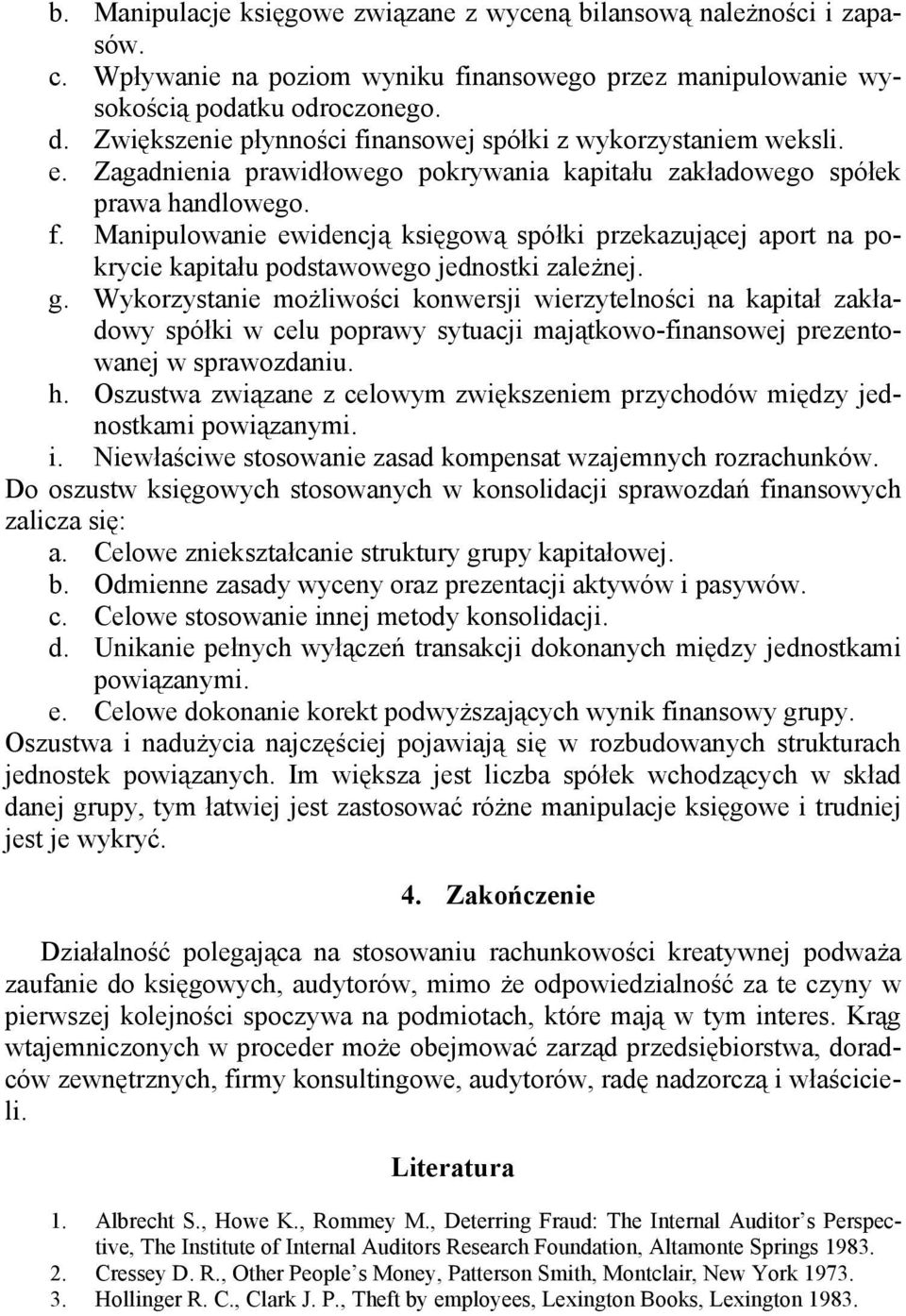 g. Wykorzystanie możliwości konwersji wierzytelności na kapitał zakładowy spółki w celu poprawy sytuacji majątkowo-finansowej prezentowanej w sprawozdaniu. h.