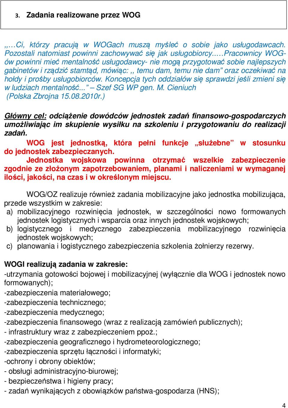 usługobiorców. Koncepcja tych oddziałów się sprawdzi jeśli zmieni się w ludziach mentalność... Szef SG WP gen. M. Cieniuch (Polska Zbrojna 15.08.2010r.