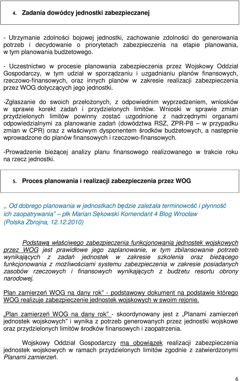 - Uczestnictwo w procesie planowania zabezpieczenia przez Wojskowy Oddział Gospodarczy, w tym udział w sporządzaniu i uzgadnianiu planów finansowych, rzeczowo-finansowych, oraz innych planów w