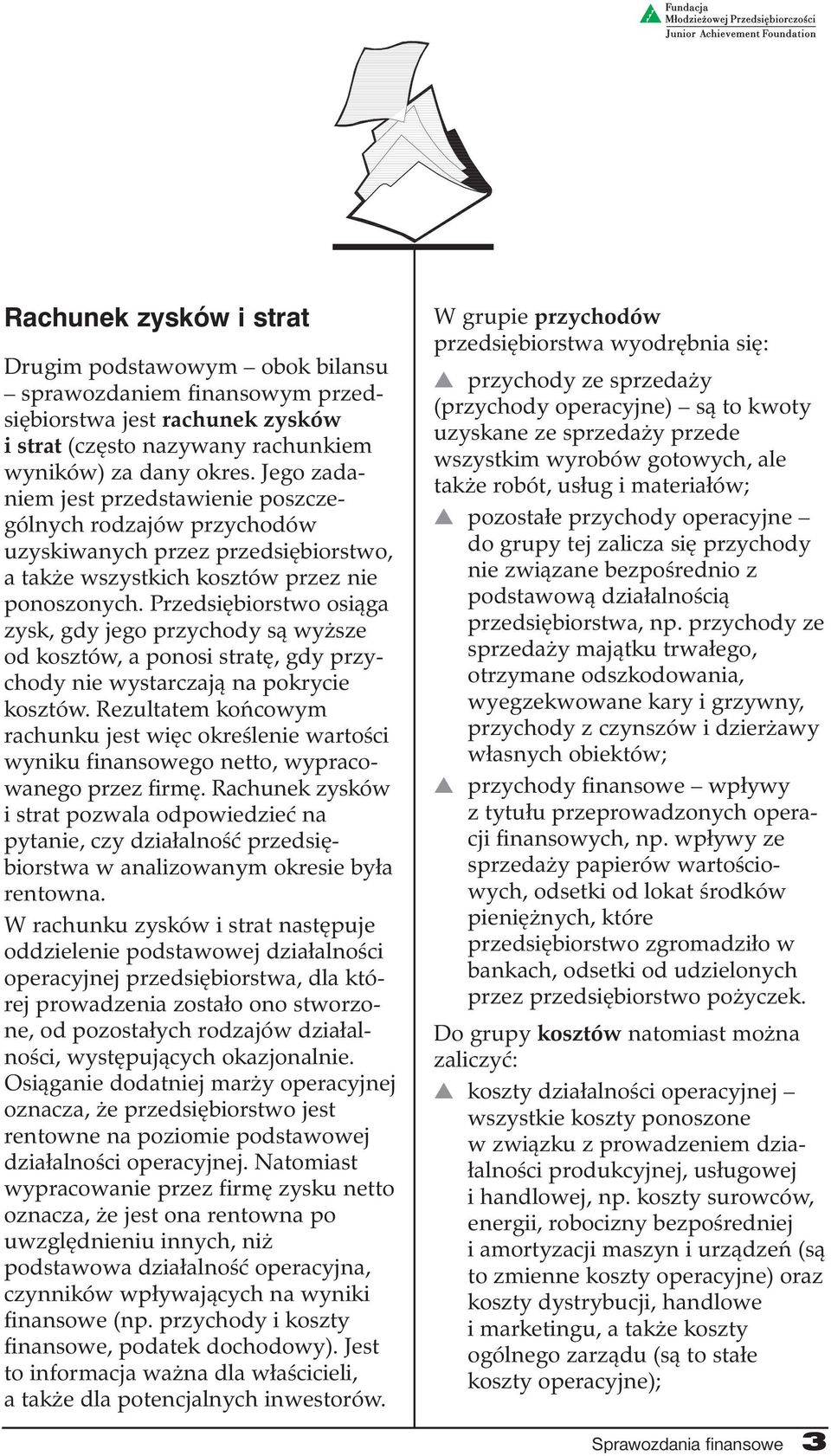 Przedsiębiorstwo osiąga zysk, gdy jego przychody są wyższe od kosztów, a ponosi stratę, gdy przychody nie wystarczają na pokrycie kosztów.