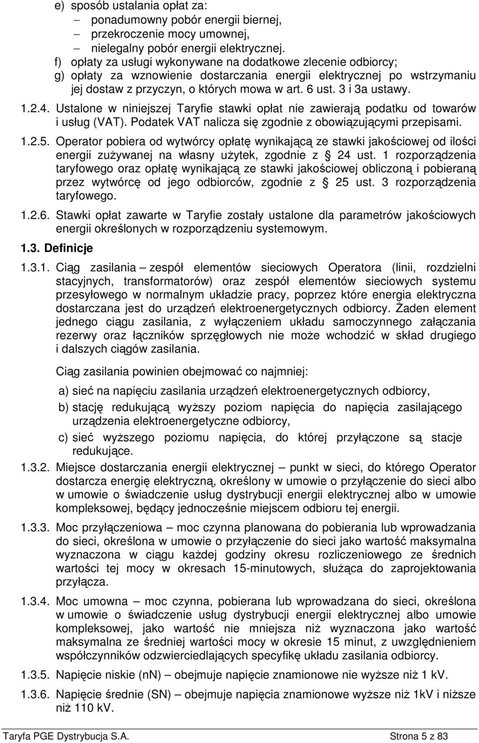 3 i 3a ustawy. 1.2.4. Ustalone w niniejszej Taryfie stawki opłat nie zawierają podatku od towarów i usług (VAT). Podatek VAT nalicza się zgodnie z obowiązującymi przepisami. 1.2.5.