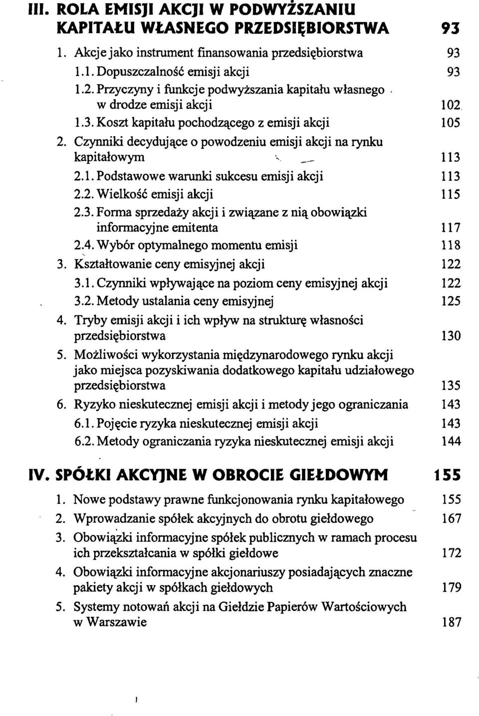 Czynniki decydujące o powodzeniu emisji akcji na rynku kapitałowym '-. 113 2.1. Podstawowe warunki sukcesu emisji akcji 113 2.2. Wielkość emisji akcji 115 2.3. Forma sprzedaży akcji i związane z nią obowiązki informacyjne emitenta 117 2.