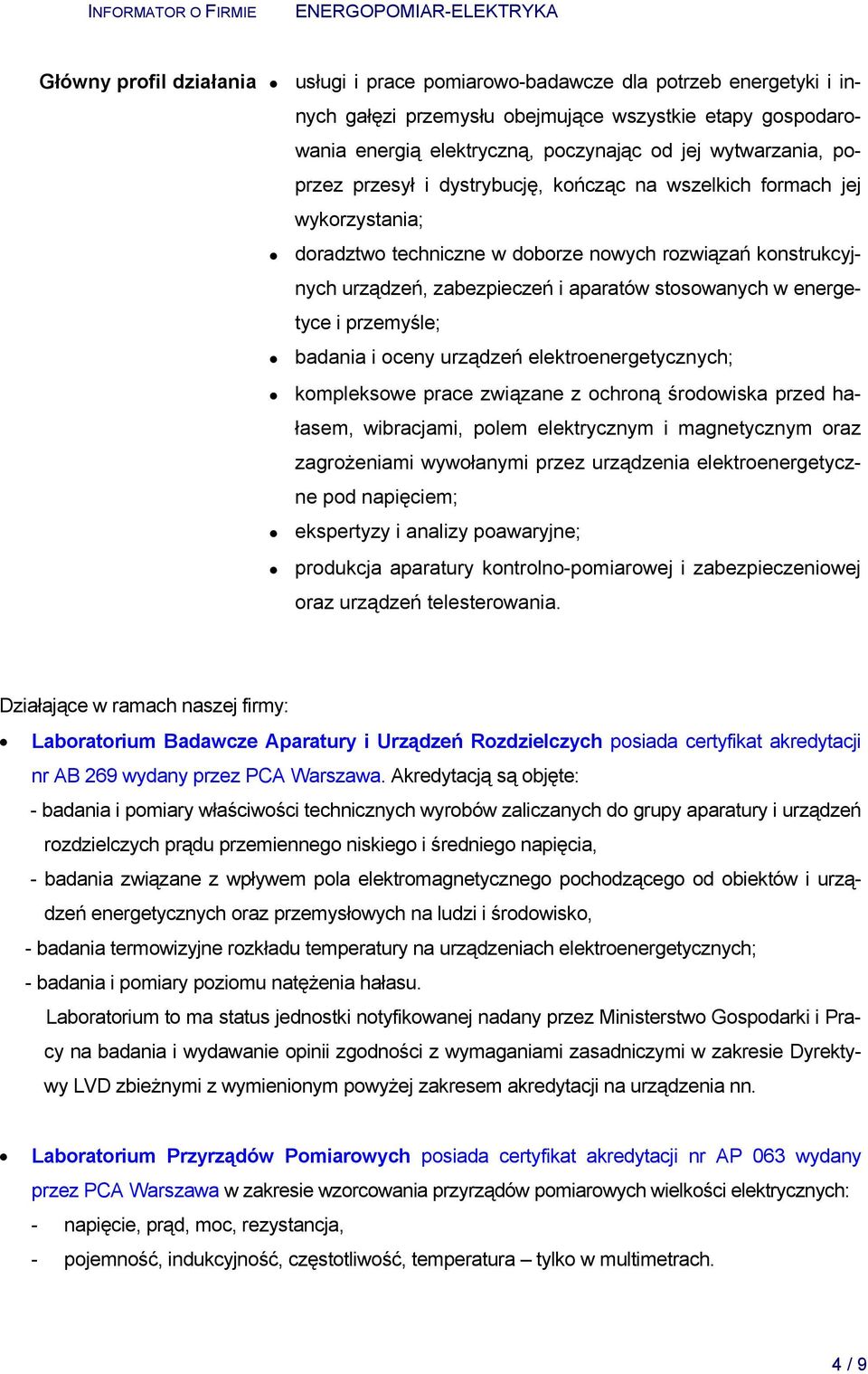 stosowanych w energetyce i przemyśle; badania i oceny urządzeń elektroenergetycznych; kompleksowe prace związane z ochroną środowiska przed hałasem, wibracjami, polem elektrycznym i magnetycznym oraz