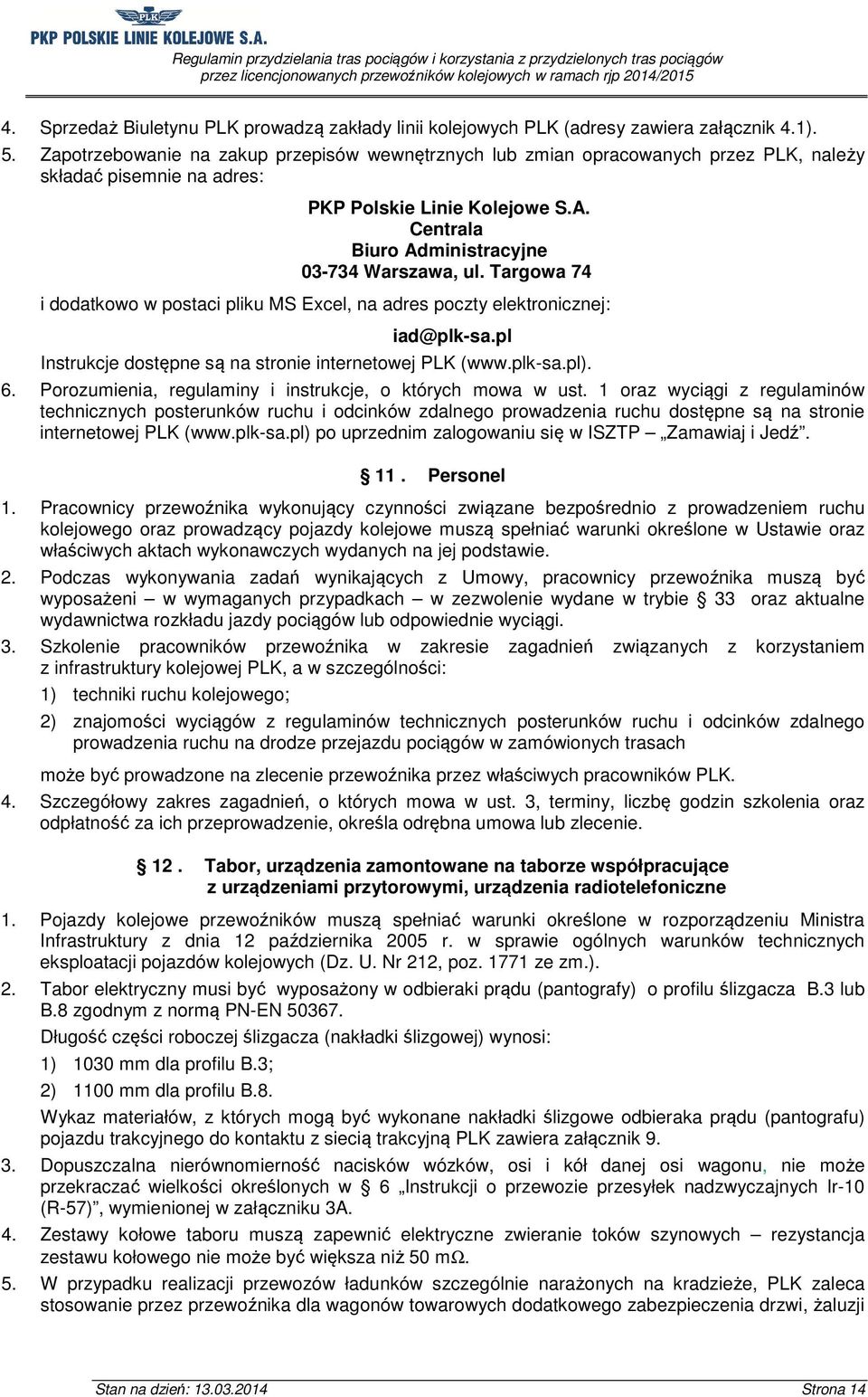 Targowa 74 i dodatkowo w postaci pliku MS Excel, na adres poczty elektronicznej: iad@plk-sa.pl Instrukcje dostępne są na stronie internetowej PLK (www.plk-sa.pl). 6.