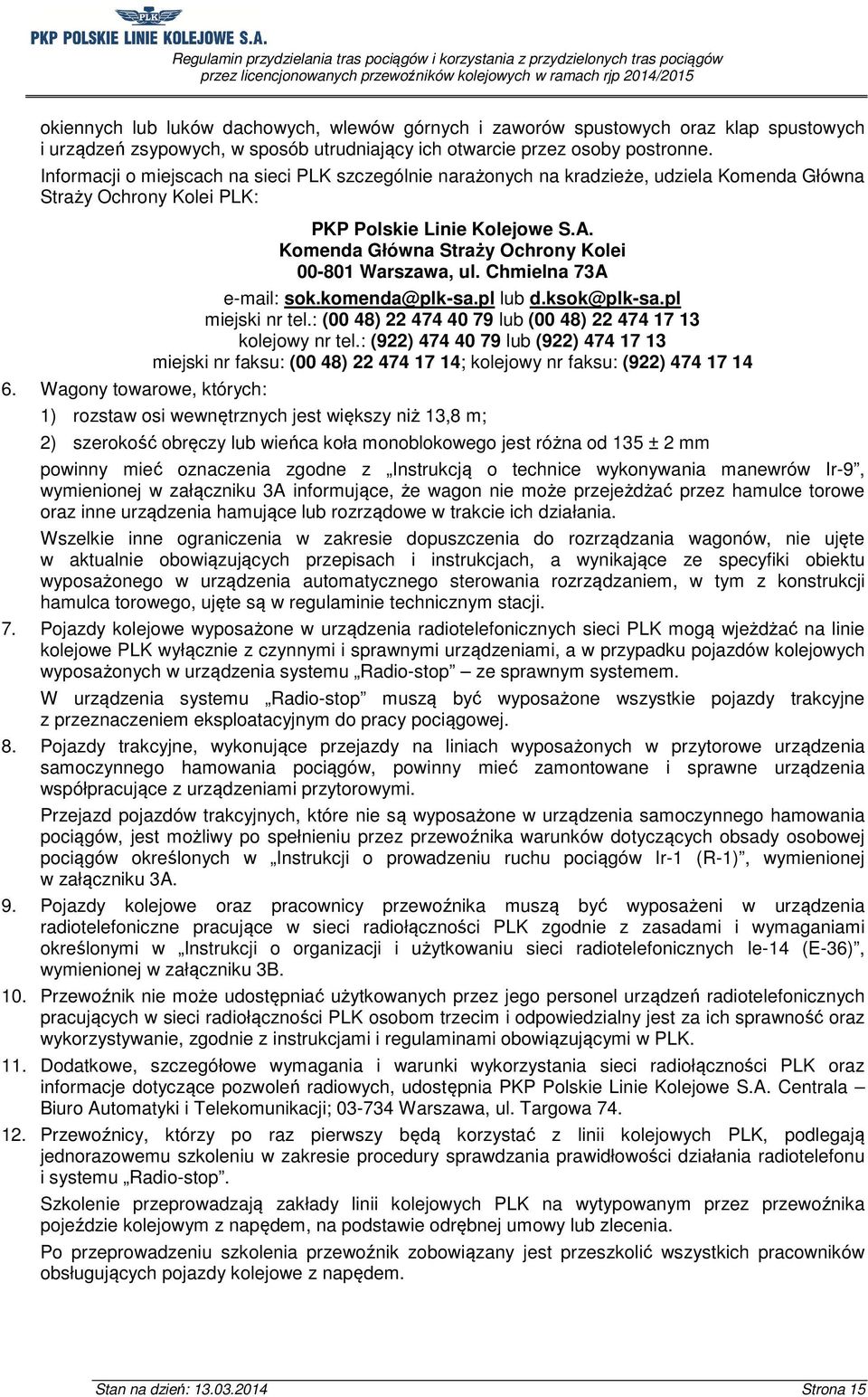 Komenda Główna Straży Ochrony Kolei 00-801 Warszawa, ul. Chmielna 73A e-mail: sok.komenda@plk-sa.pl lub d.ksok@plk-sa.pl miejski nr tel.: (00 48) 22 474 40 79 lub (00 48) 22 474 17 13 kolejowy nr tel.