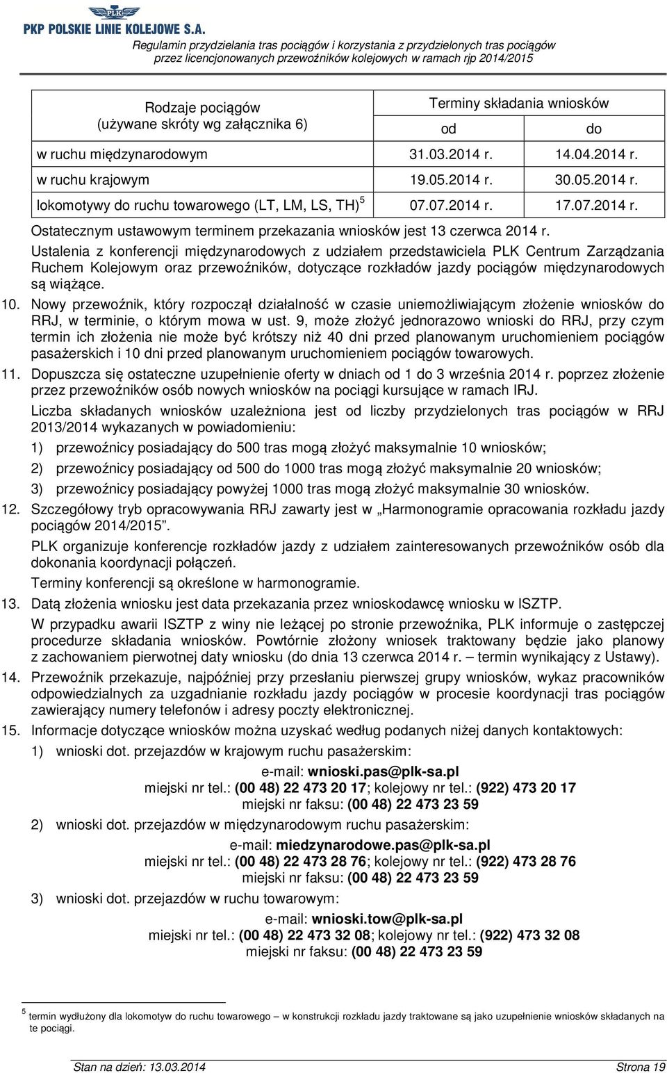 Ustalenia z konferencji międzynarodowych z udziałem przedstawiciela PLK Centrum Zarządzania Ruchem Kolejowym oraz przewoźników, dotyczące rozkładów jazdy pociągów międzynarodowych są wiążące. 10.