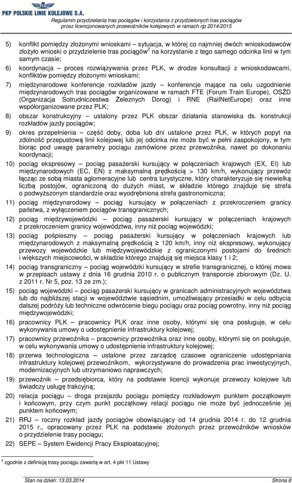 na celu uzgodnienie międzynarodowych tras pociągów organizowane w ramach FTE (Forum Train Europe), OSŻD (Organizacja Sotrudniczestwa Żeleznych Dorog) i RNE (RailNetEurope) oraz inne współorganizowane