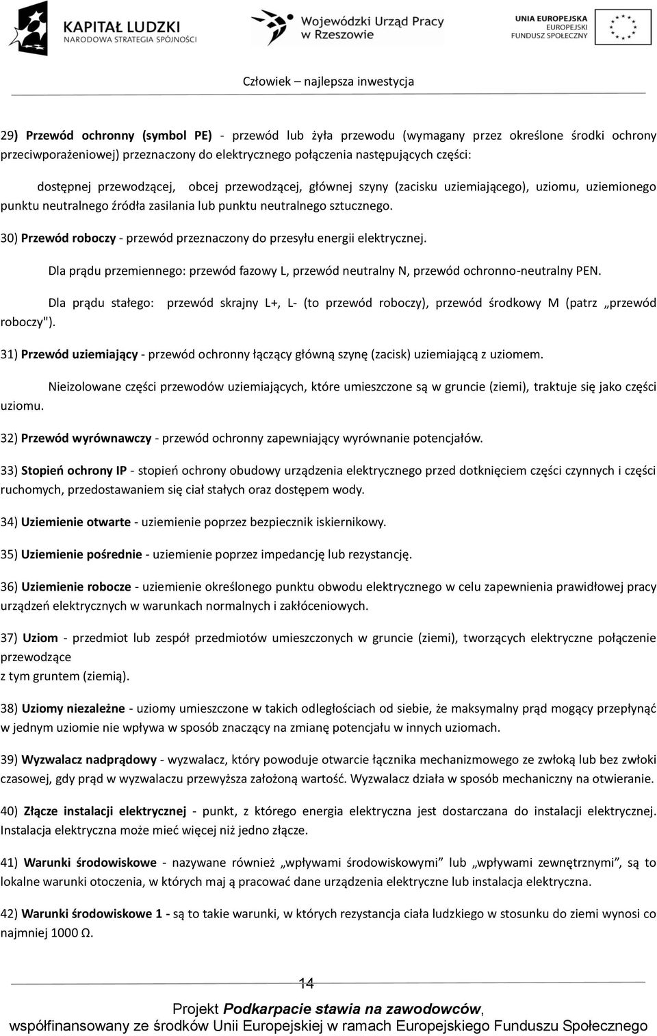 30) Przewód roboczy - przewód przeznaczony do przesyłu energii elektrycznej. Dla prądu przemiennego: przewód fazowy L, przewód neutralny N, przewód ochronno-neutralny PEN.