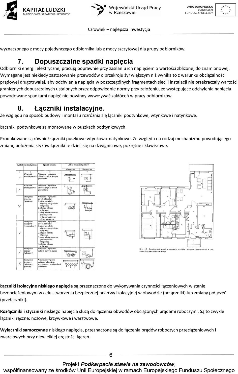 Wymagane jest niekiedy zastosowanie przewodów o przekroju żył większym niż wynika to z warunku obciążalności prądowej długotrwałej, aby odchylenia napięcia w poszczególnych fragmentach sieci i