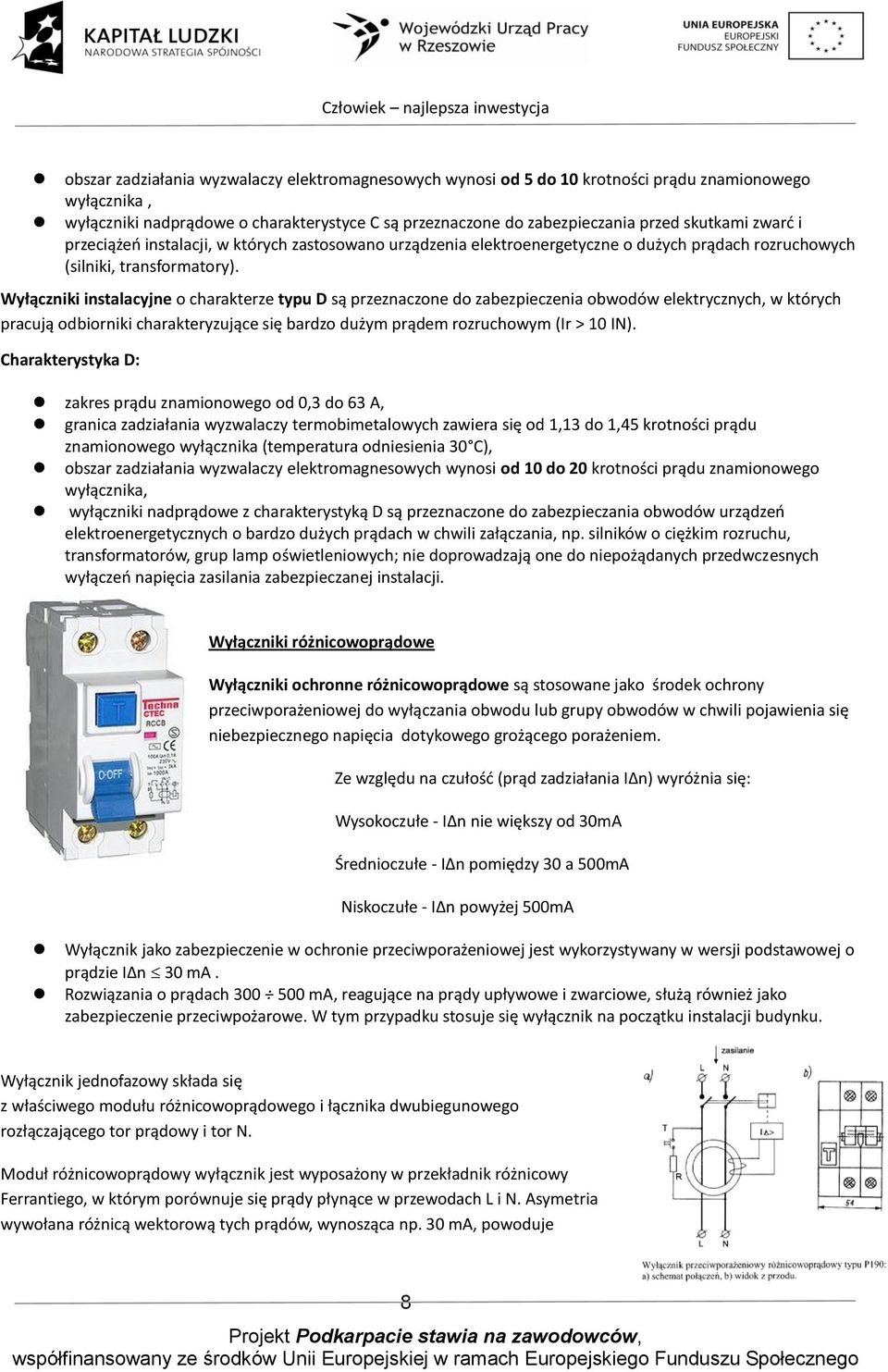 Wyłączniki instalacyjne o charakterze typu D są przeznaczone do zabezpieczenia obwodów elektrycznych, w których pracują odbiorniki charakteryzujące się bardzo dużym prądem rozruchowym (Ir > 10 IN).